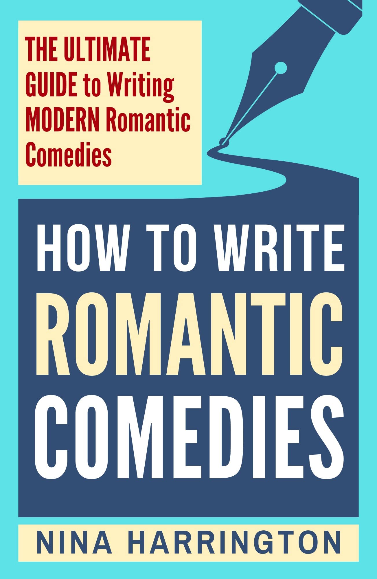 HOW TO WRITE ROMANTIC COMEDIES: THE ULTIMATE GUIDE TO WRITING MODERN ROMANTIC COMEDIES (Fast-Track Guides Book 12)