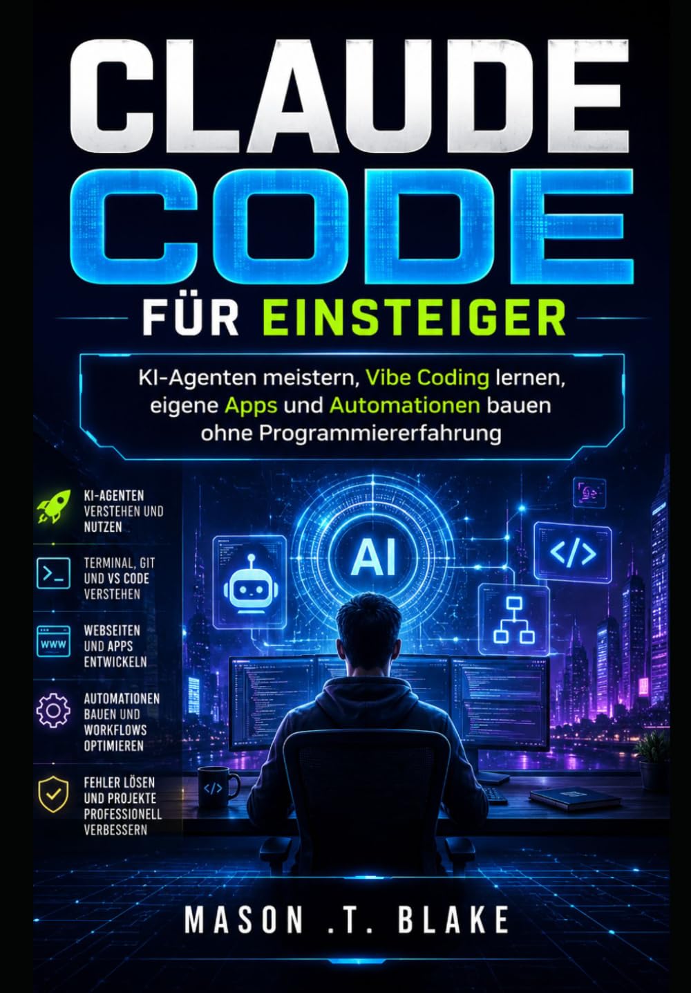 Claude Code für Einsteiger: KI-Agenten meistern, Vibe Coding lernen, eigene Apps und Automationen bauen ohne Programmiererfahrung