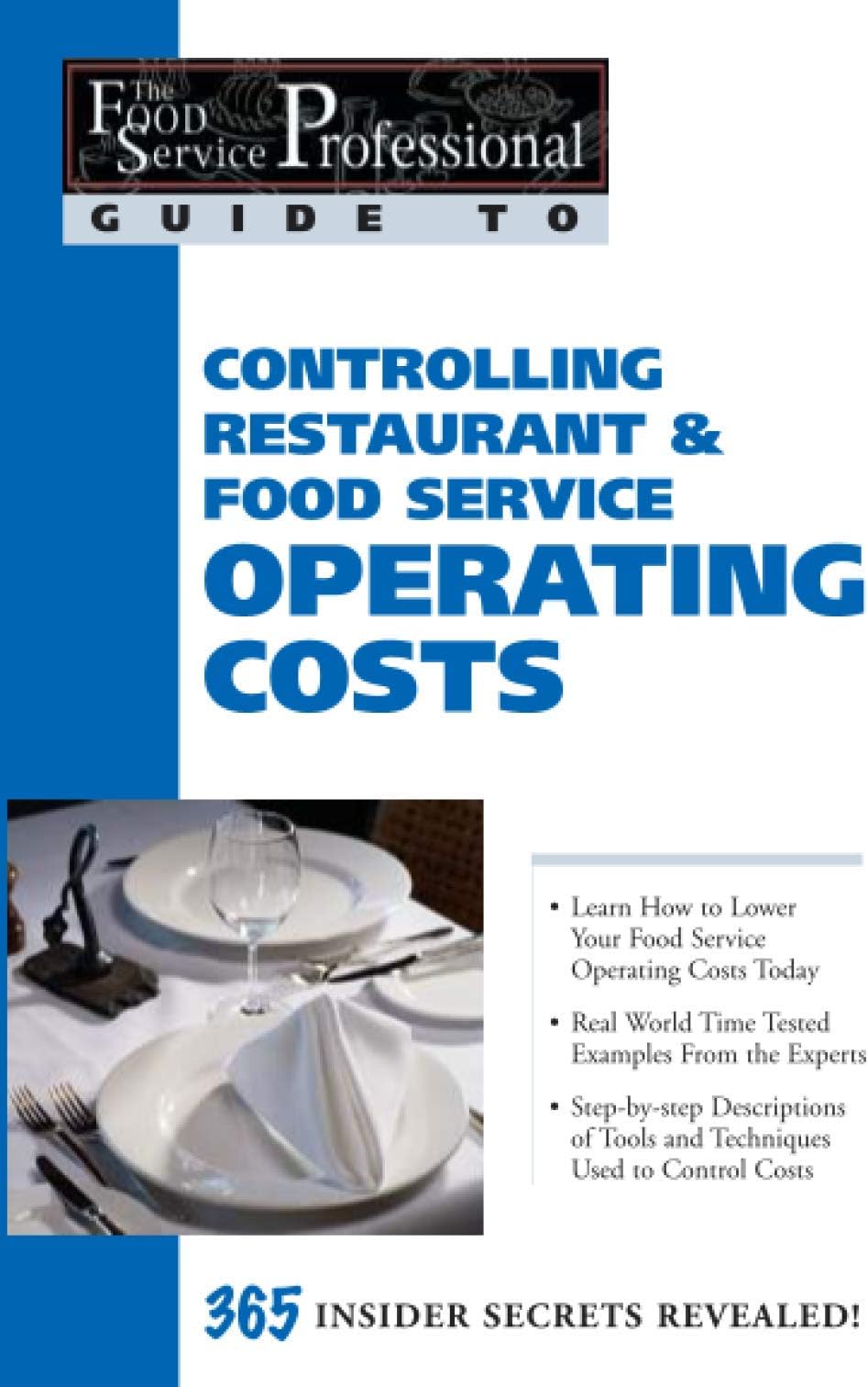 The Food Service Professionals Guide To: Controlling Restaurant & Food Service Operating Costs 365 Insider Secrets Revealed