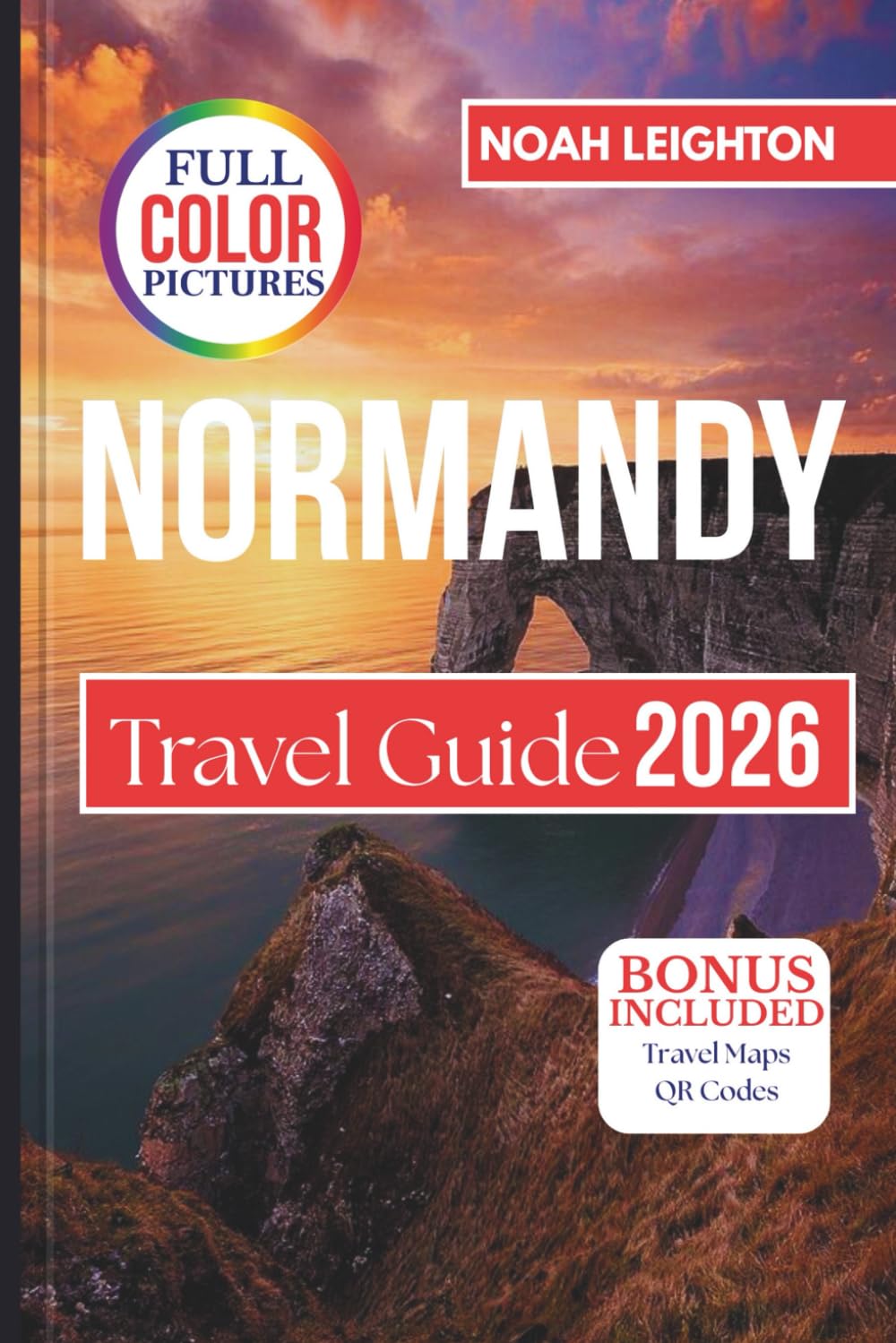 NORMANDY Travel Guide: Mont-Saint-Michel, D-Day Landmarks, Coastal Villages, Food & Wine Trails, and Cultural Journeys Through Normandy, France