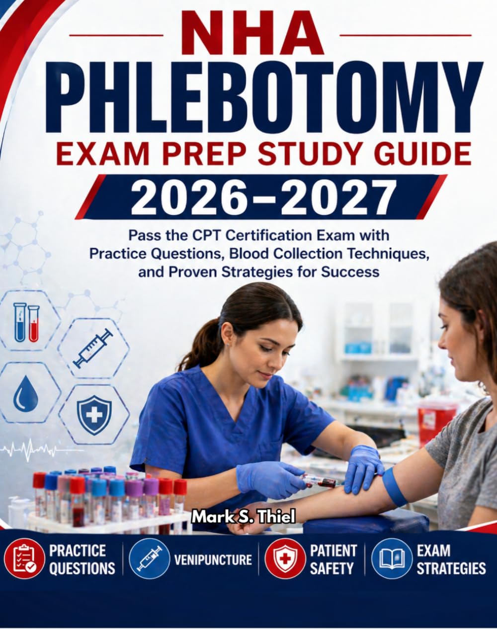 NHA Phlebotomy Exam Prep 2026-2027: Pass the CPT Certification Exam with Practice Questions, Blood Collection Techniques, and Proven Strategies for Success
