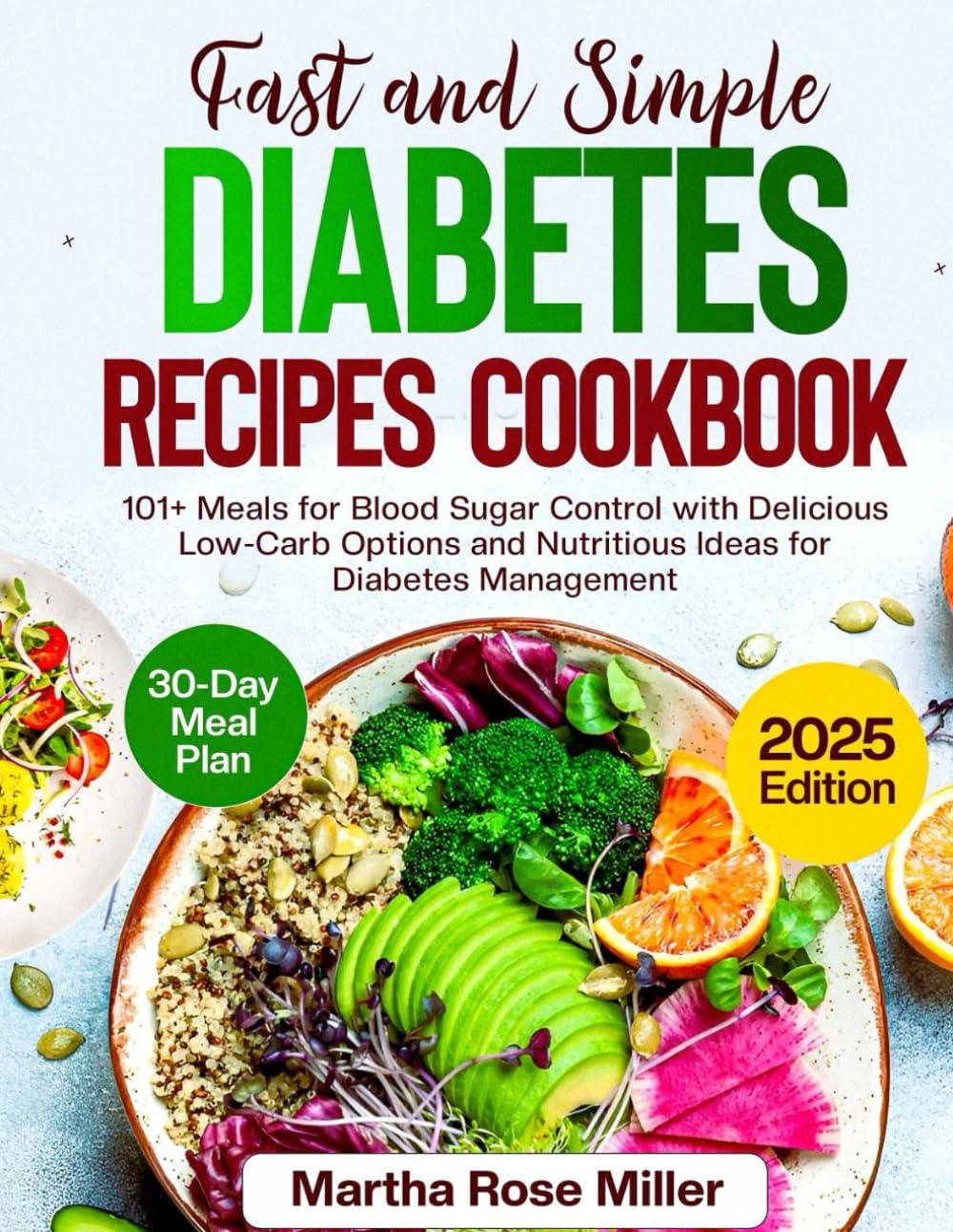 Fast And Simple Diabetes Recipes Cookbook: 101+ Meals for Blood Sugar Control with Delicious Low-Carb Options and Nutritious Ideas for Diabetes Management _ 30 Day Meal Plan Included