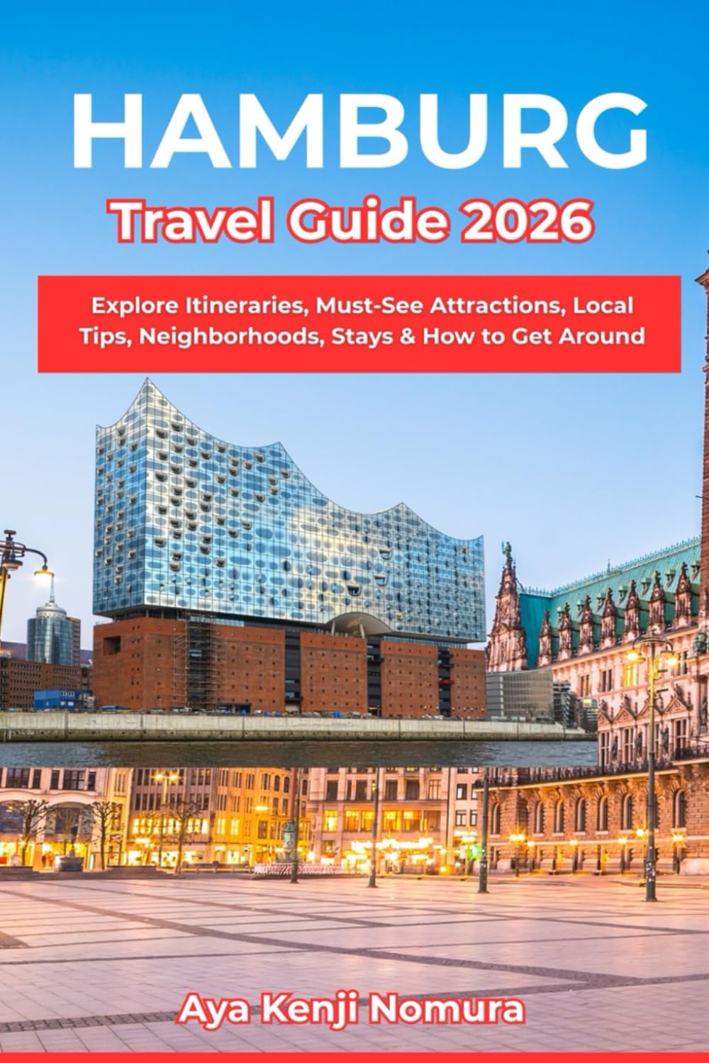 HAMBURG TRAVEL GUIDE 2026: Explore Itineraries, Must-See Attractions, Local Tips, Neighborhoods, Stays & How to Get Around