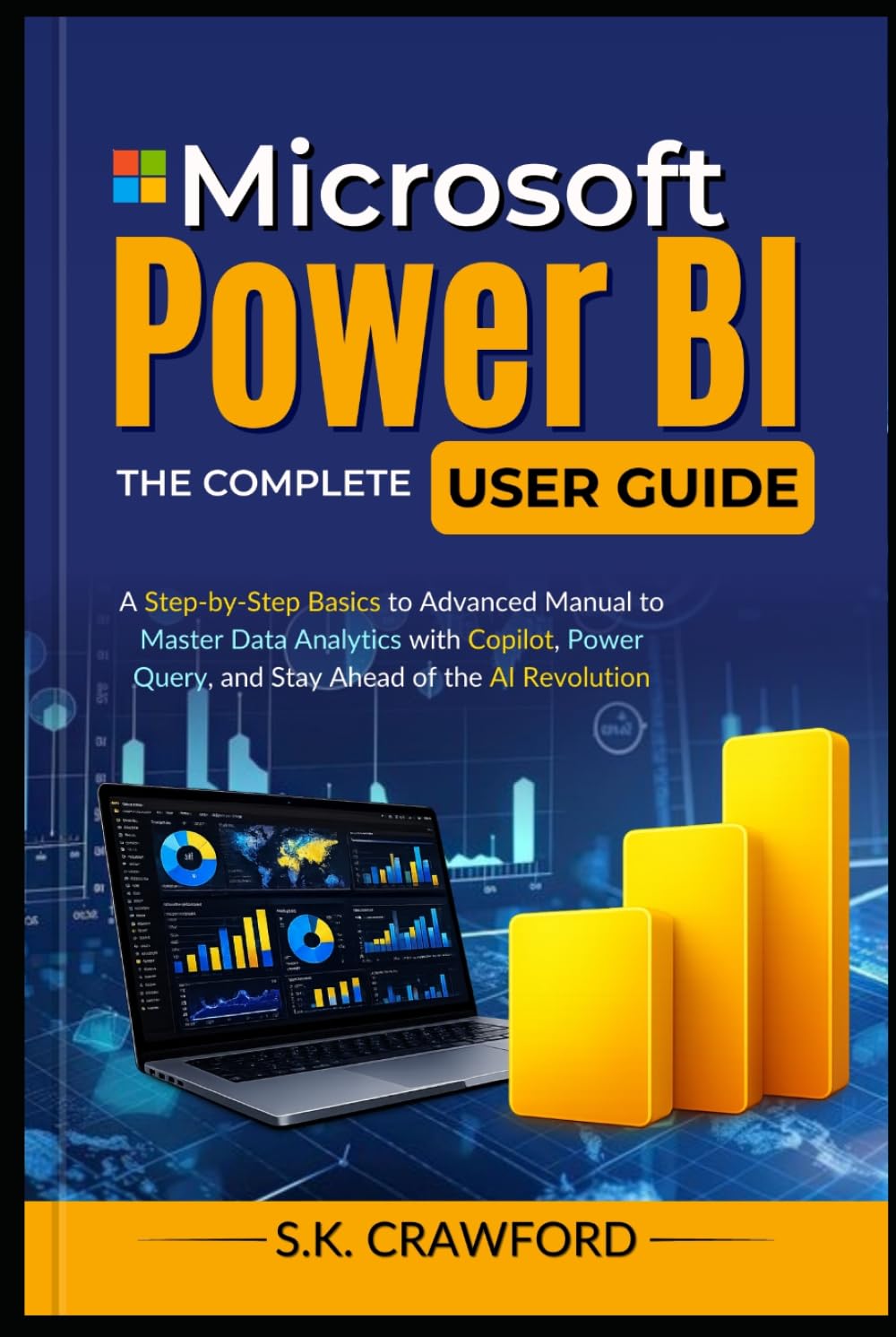 Microsoft Power BI, The Complete User Guide: A Step-by-Step Basics to Advanced Manual to Master Data Analytics with Copilot, Power Query, and Stay Ahead of the AI Revolution