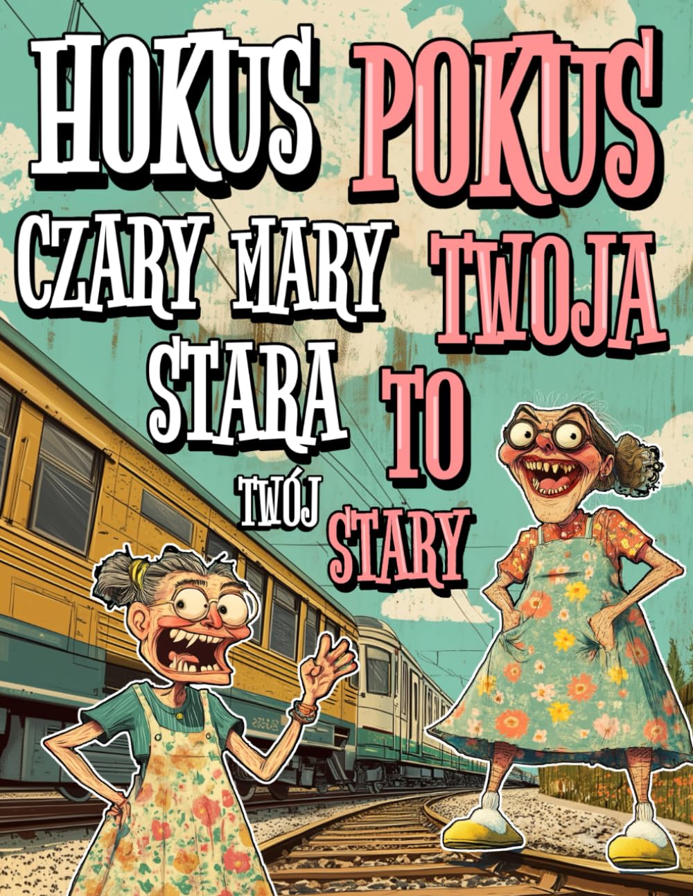 Hokus Pokus Czary Mary Twoja Stara To Twój Stary Kolorowanka: Kultowe Teksty o Twojej Starej, Relaks i humor w jednej książce – koloruj, śmiej się, powtarzaj legendy!