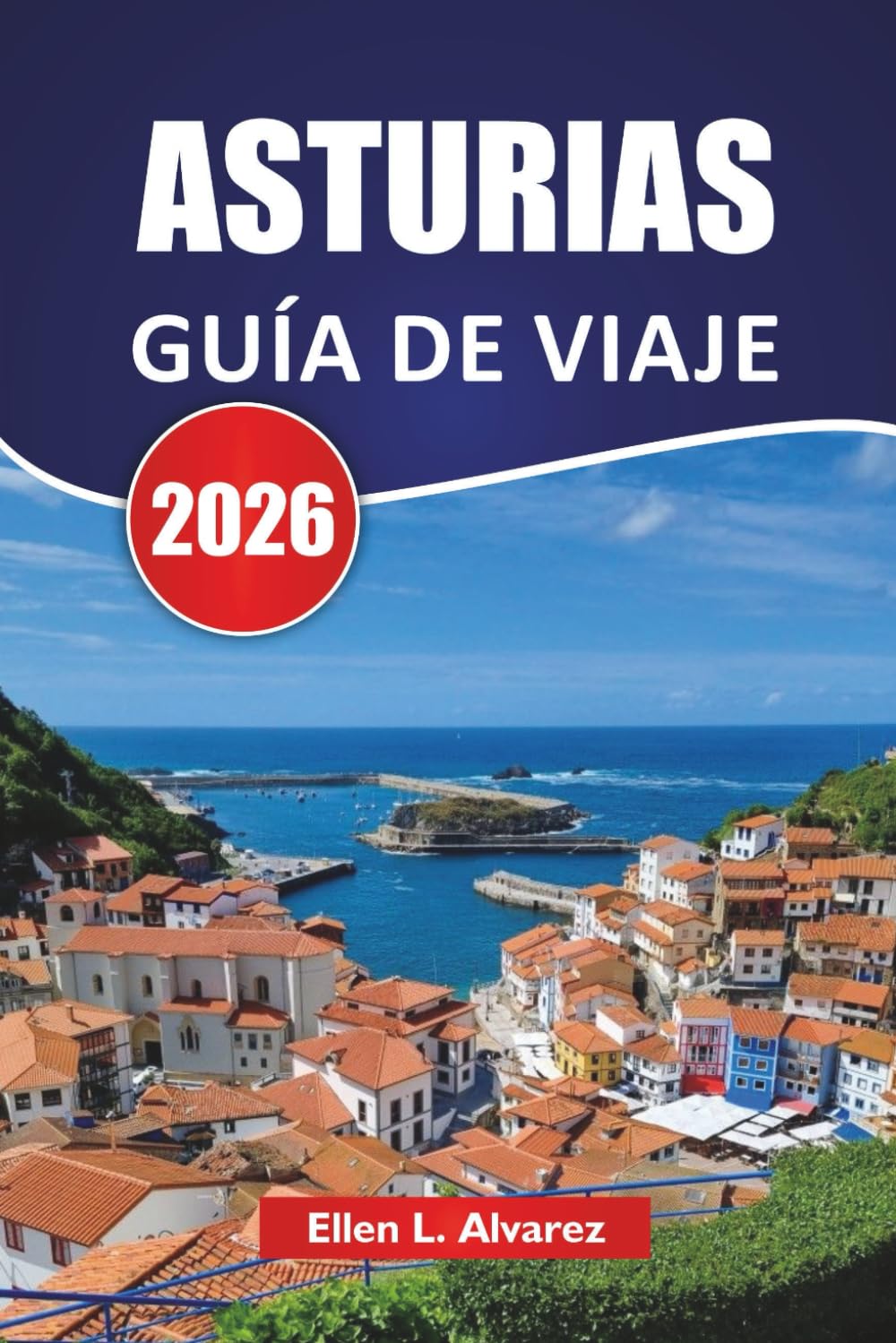 ASTURIAS GUÍA DE VIAJE 2026: Explora la Costa Verde del Norte de España con Pueblos de Montaña, Ciudades Costeras, Cocina Local y Aventuras al Aire Libre