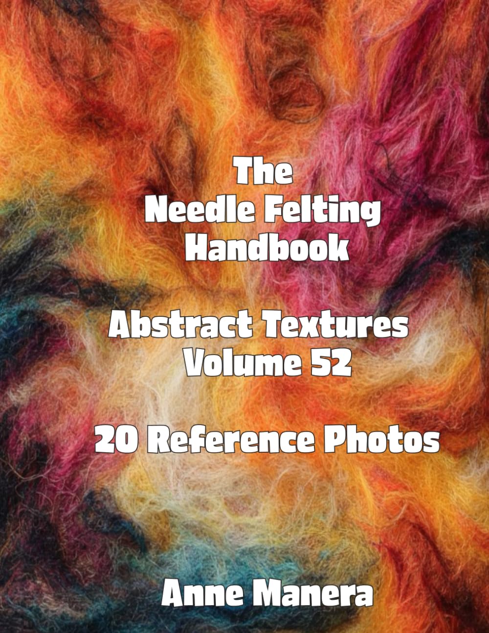 The Needle Felting Handbook Volume 52 Abstract Textures