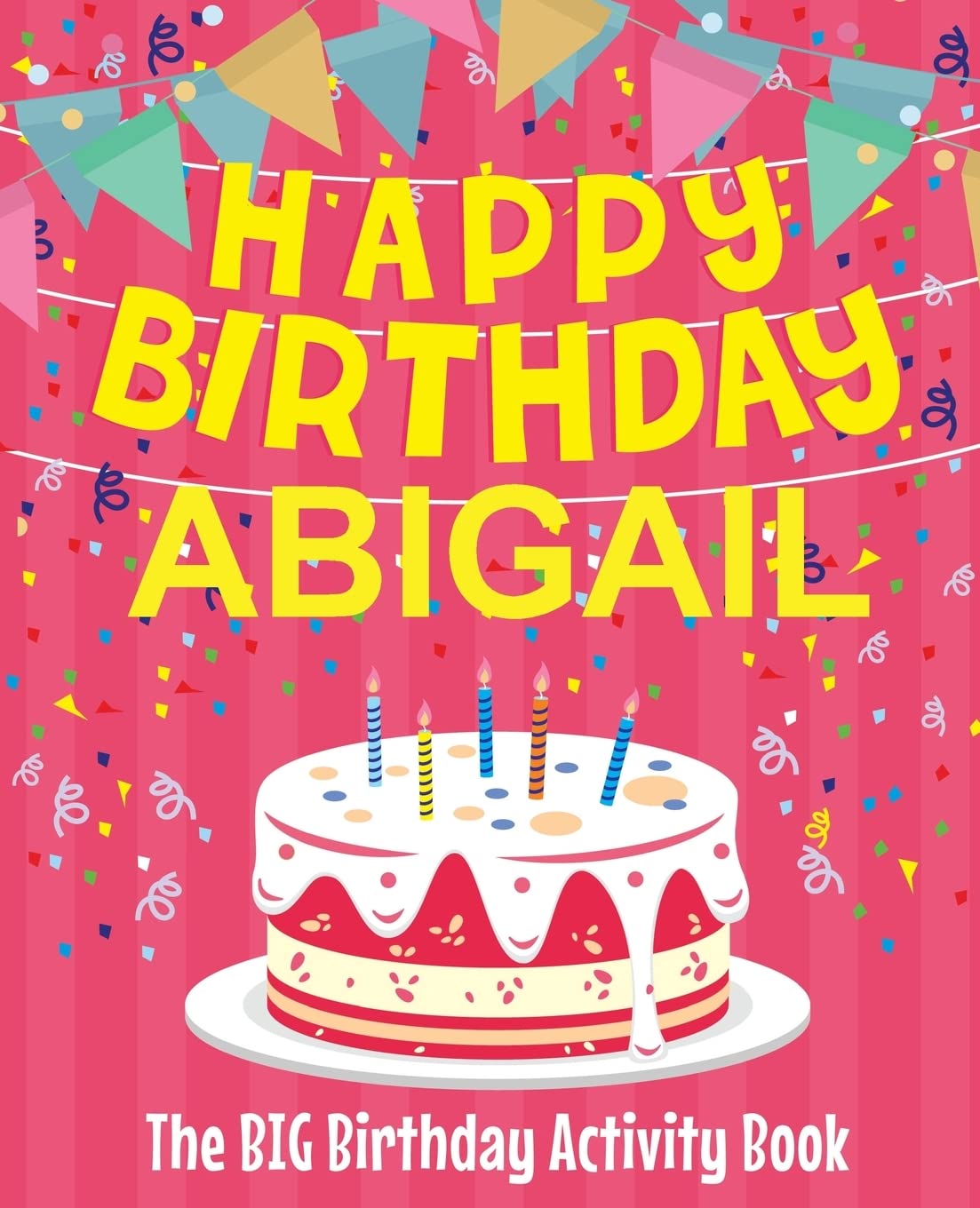 Happy Birthday Abigail - The Big Birthday Activity Book: (Personalized Children's Activity Book)