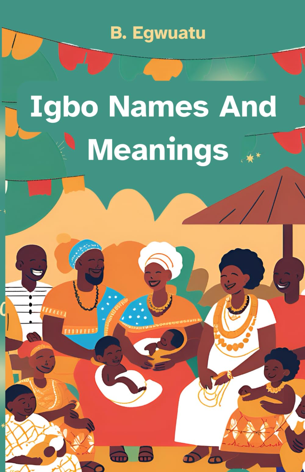 Igbo Names And Meanings: The Significance of Igbo Names in Identity and Culture