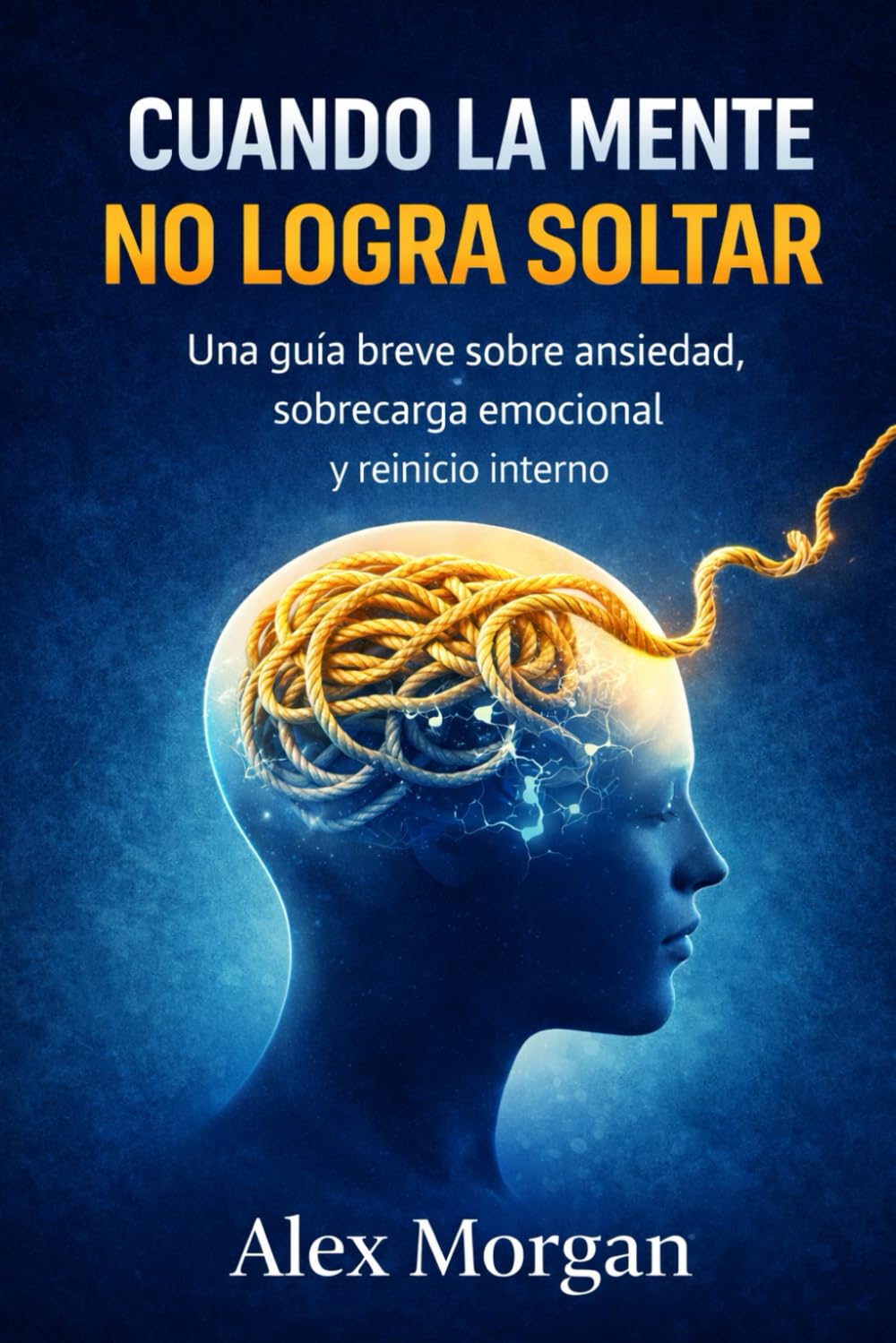 CUANDO LA MENTE NO LOGRA SOLTAR: Una guía breve sobre la ansiedad, la sobrecarga emocional y el reinició interno (Serie Reinicio Emocional)