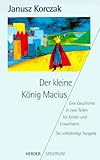  Der kleine König Macius. Eine Geschichte in zwei Teilen für Kinder und Erwachsene.