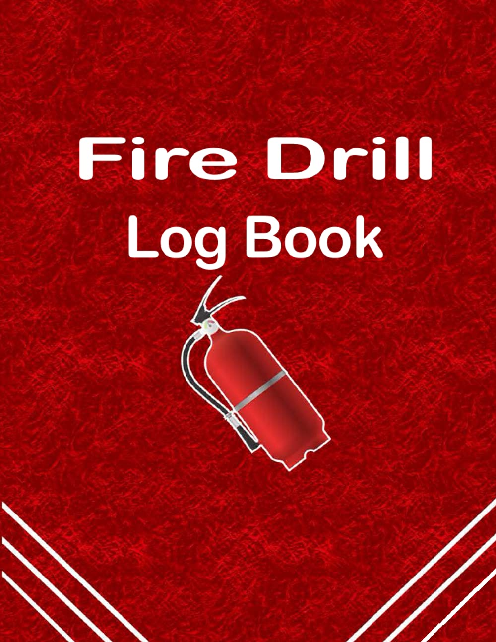 Fire Drill Log Book: Fire Register Record Book | Fire Alarm Checklist | Fire Inspection And Testing Diary | Health And Safety Compliance Record Book | For Landlords, Businesses, Schools