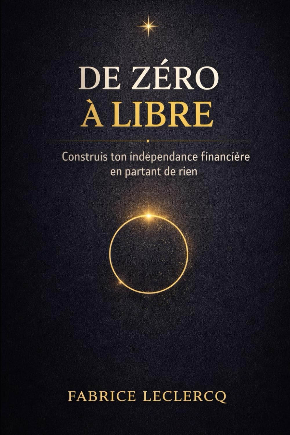 DE ZERO A LIBRE: Construis ton indépendance financière en partant de rien