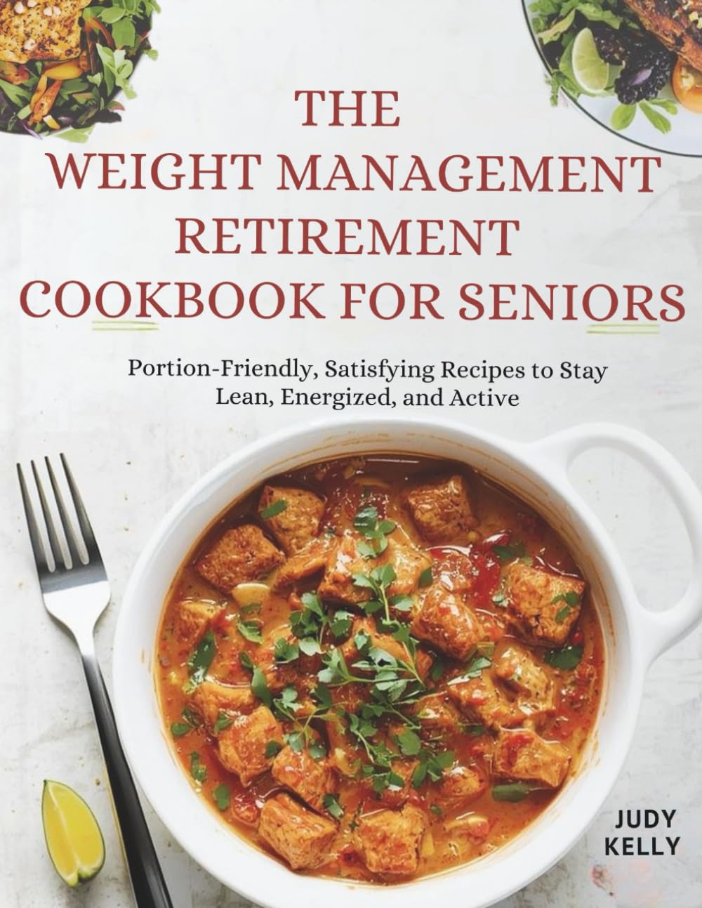 THE WEIGHT MANAGEMENT RETIREMENT COOKBOOK FOR SENIORS: Portion-Friendly, Satisfying Recipes to Stay Lean, Energized, and Active