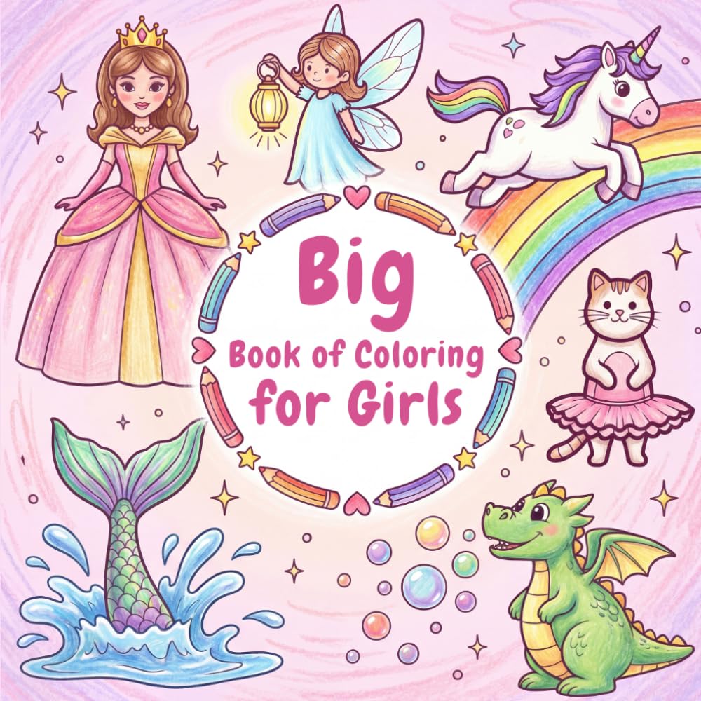 Big Book of Coloring for Girls: Princess, Unicorn, Fairy, and Mermaid Coloring Book For Girls Ages 4 +
