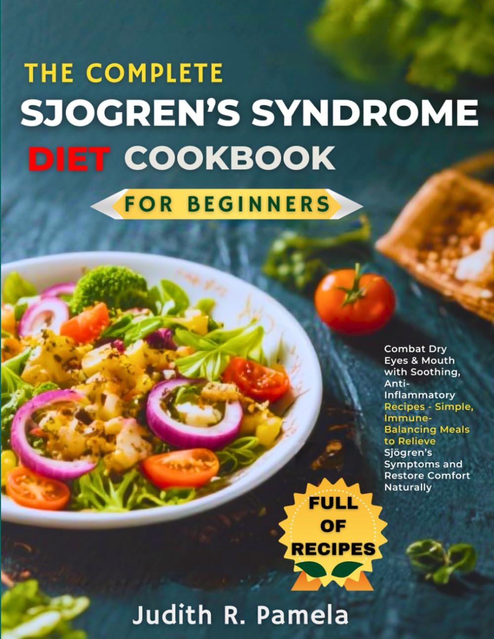 THE COMPLETE SJOGREN’S SYNDROME DIET COOKBOOK FOR BEGINNERS: Combat Dry Eyes & Mouth with Soothing, Anti-Inflammatory Recipes - Simple, ... Symptoms and Restore Comfort Naturally