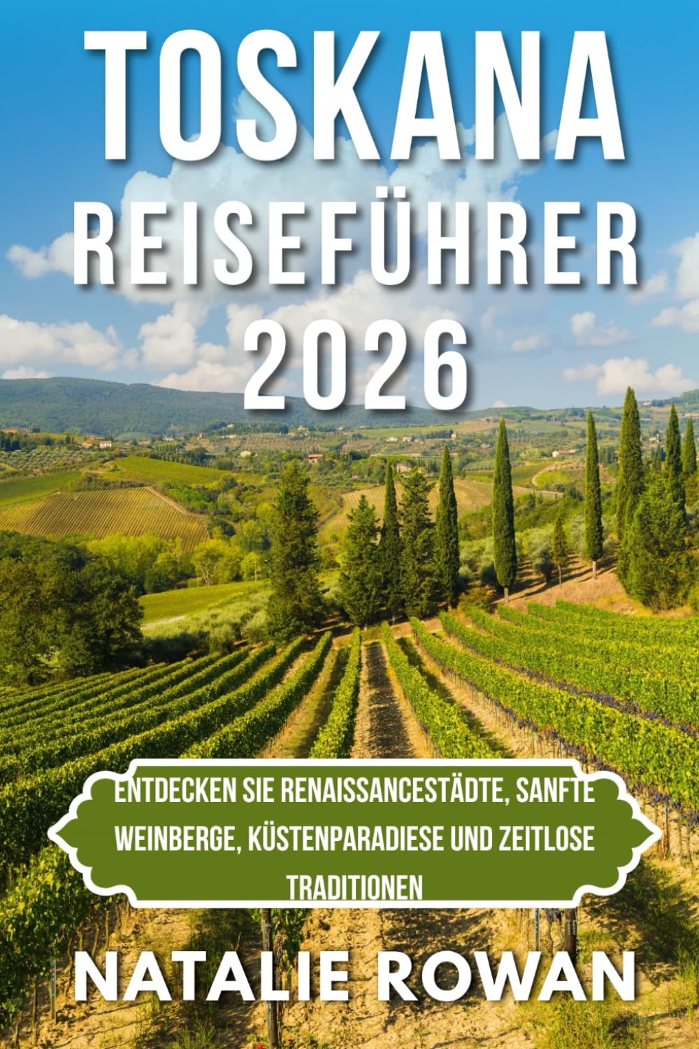 TOSKANA REISEFÜHRER 2026: Entdecken Sie Renaissancestädte, sanfte Weinberge, Küstenparadiese und zeitlose Traditionen