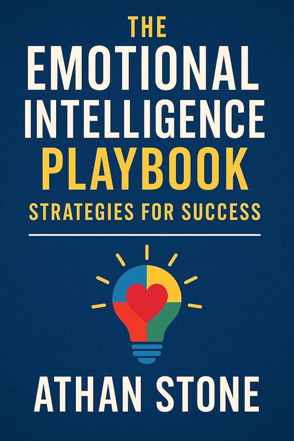 The Emotional Intelligence Playbook: Strategies for Success The Emotional Intelligence Playbook: Strategies for Success