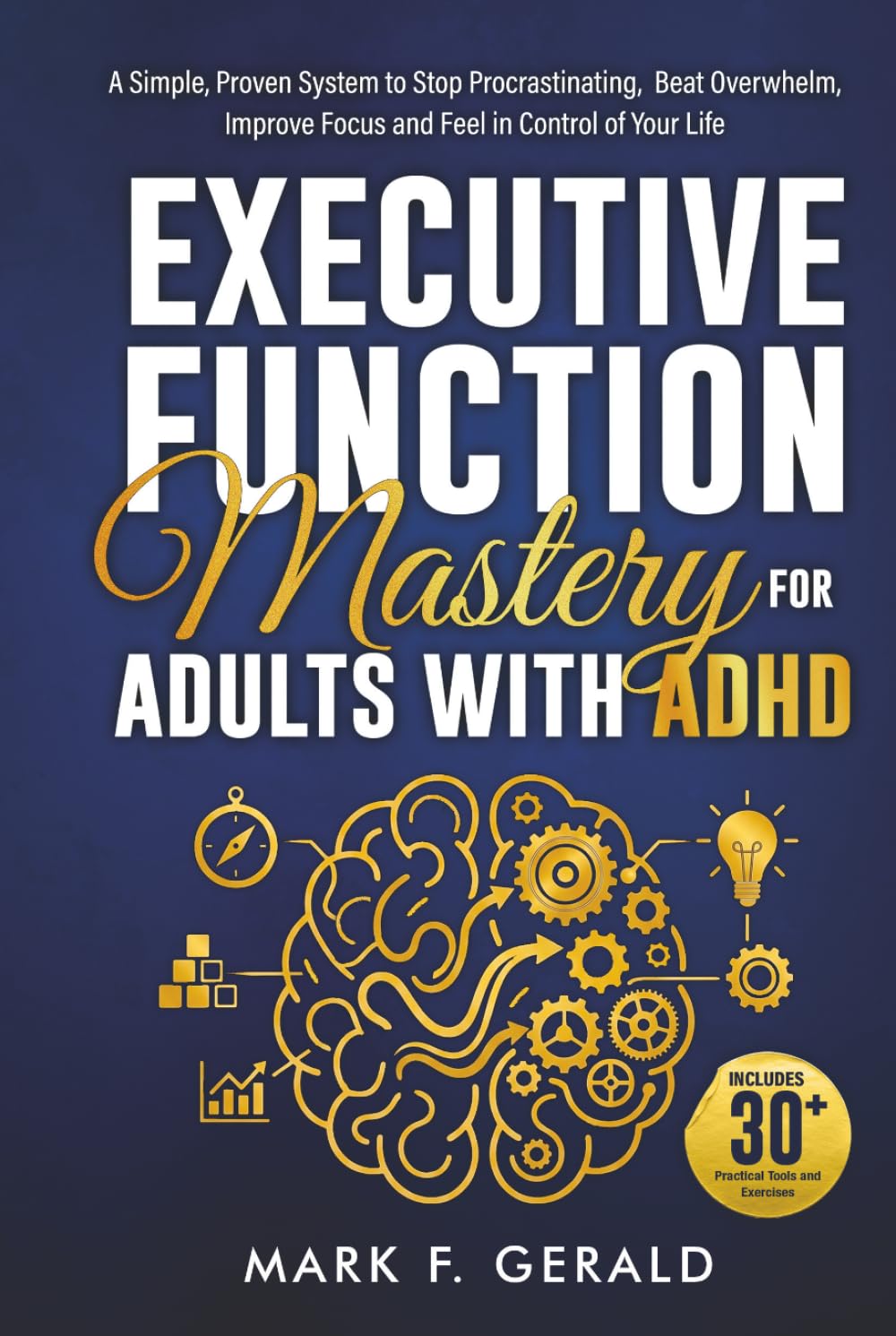 Executive Function Mastery For Adults With ADHD: A Simple, Proven System to Stop Procrastinating, Beat Overwhelm, Improve Focus, and Feel in Control of Your Life