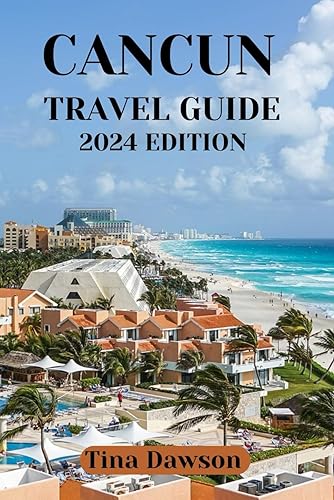 CANCUN TRAVEL GUIDE 2024 EDITION: Beyond the Brochures: Hidden Gems and Local Secrets (TINA'S TOUR GUIDE)