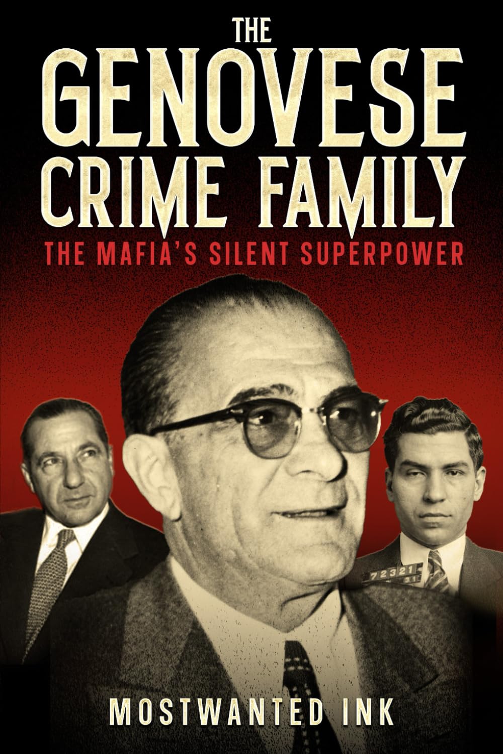 The Genovese Crime Family: The Mafia’s Silent Superpower - True Crime Stories of Vito Genovese, Lucky Luciano, Frank Costello, and the American ... Family (The Five Families of New York)