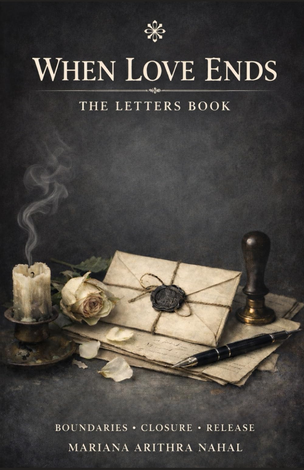 WHEN LOVE ENDS ©: Letters for Boundaries, Clarity, and Emotional Stability