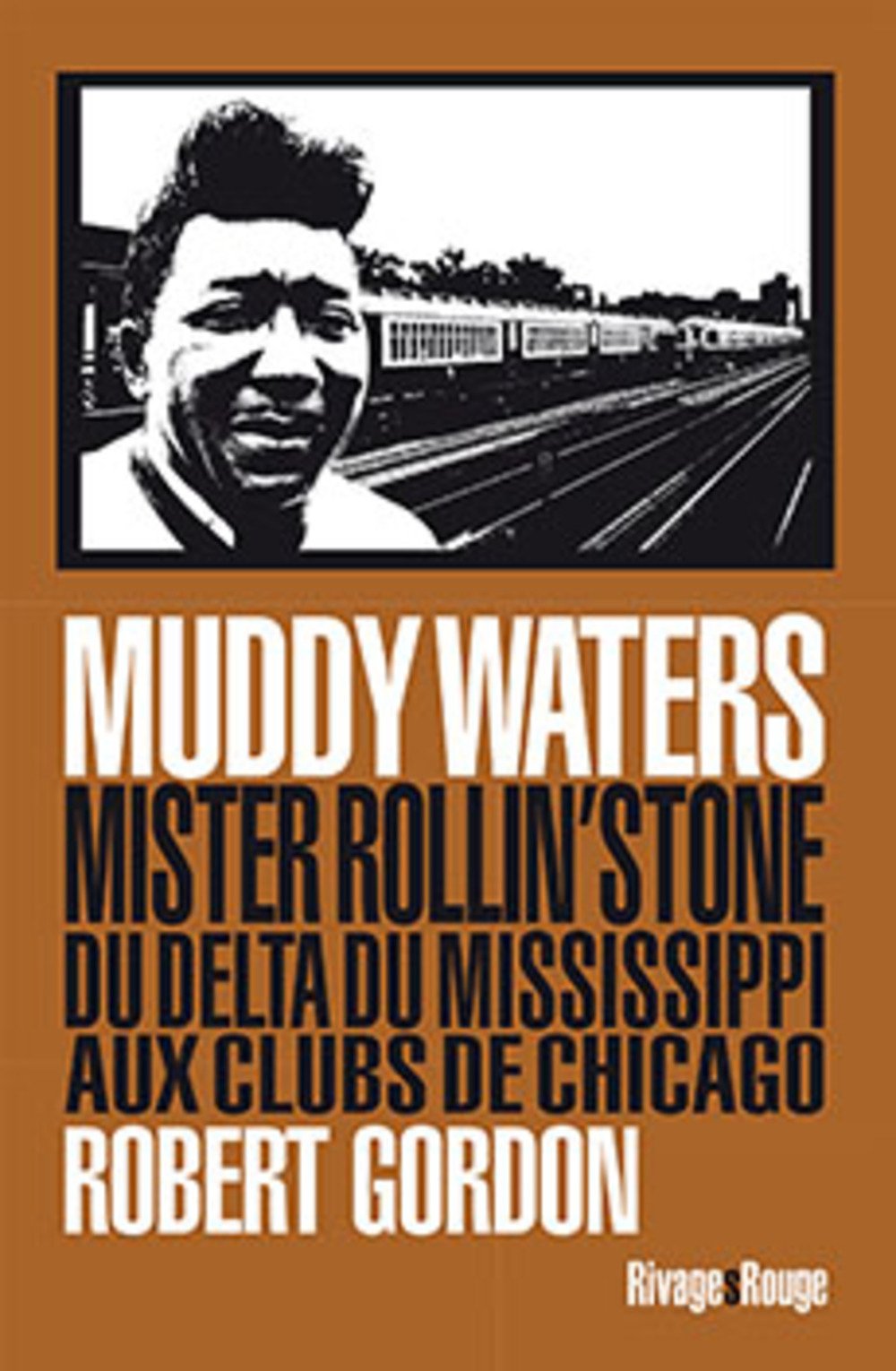 Muddy Waters: Mister Rollin' Stone. Du delta du Mississippi aux