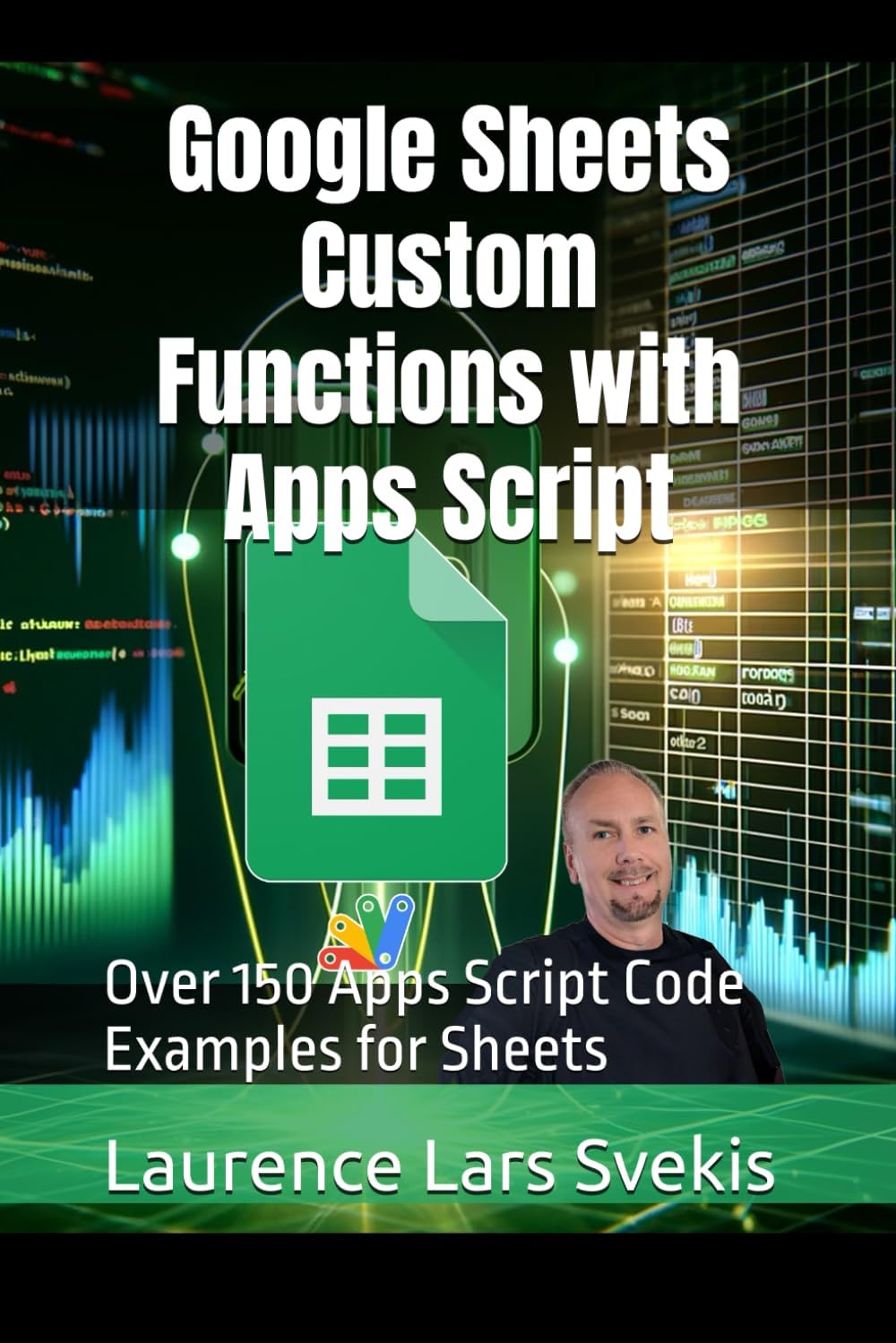 Google Sheets Custom Functions with Apps Script: Over 150 Apps Script Code Examples for Sheets (Power Up your Coding Skills)