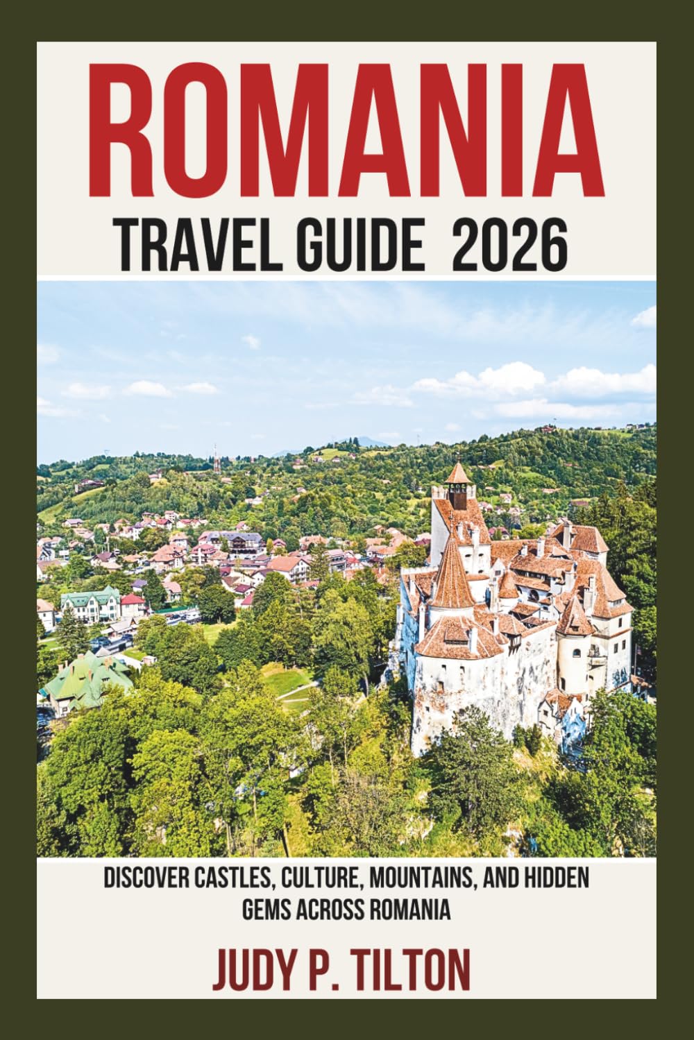 ROMANIA TRAVEL GUIDE 2026: Discover Castles, Culture, Mountains, and Hidden Gems Across Romania