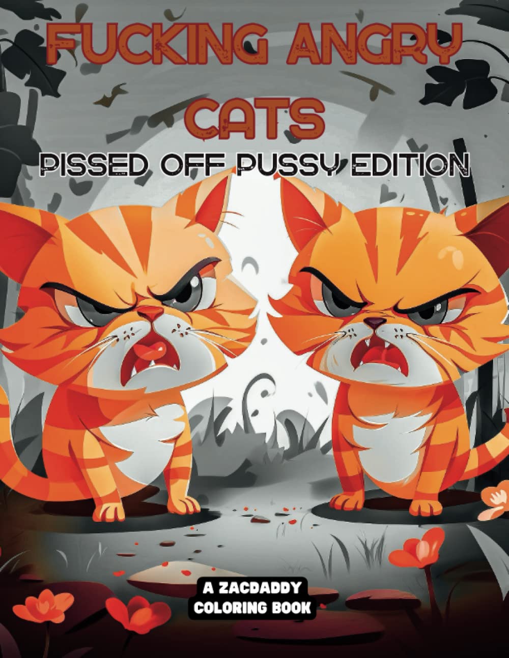 Fucking Angry Cats - Pissed Off Pussy Edition: Adults only colouring book for fans of cats who are angry and like fighting, like most cats lets be ... toms. Dedicated to my 'top cat' Pumpkin.
