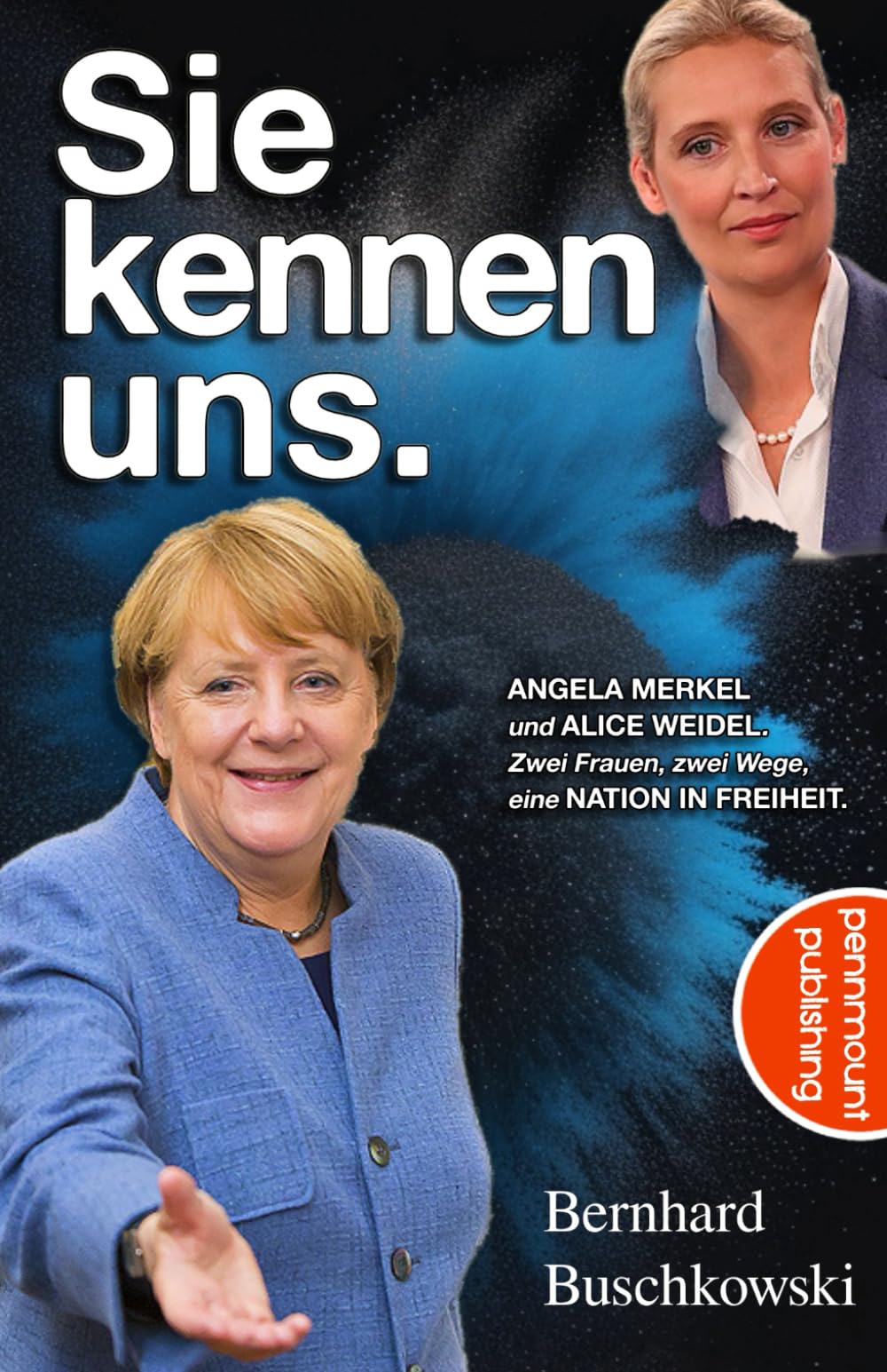 Sie kennen uns: Angela Merkel und Alice Weidel. Zwei Frauen, zwei Wege, eine Nation in Freiheit (PennMount Publishing)