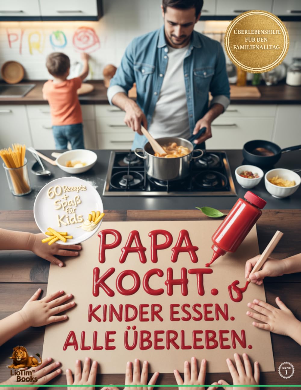 Papa kocht. Kinder essen. Alle überleben.: Rezepte, Aufgaben und Chaos-Strategien für Väter, die einfach nur alle satt bekommen wollen
