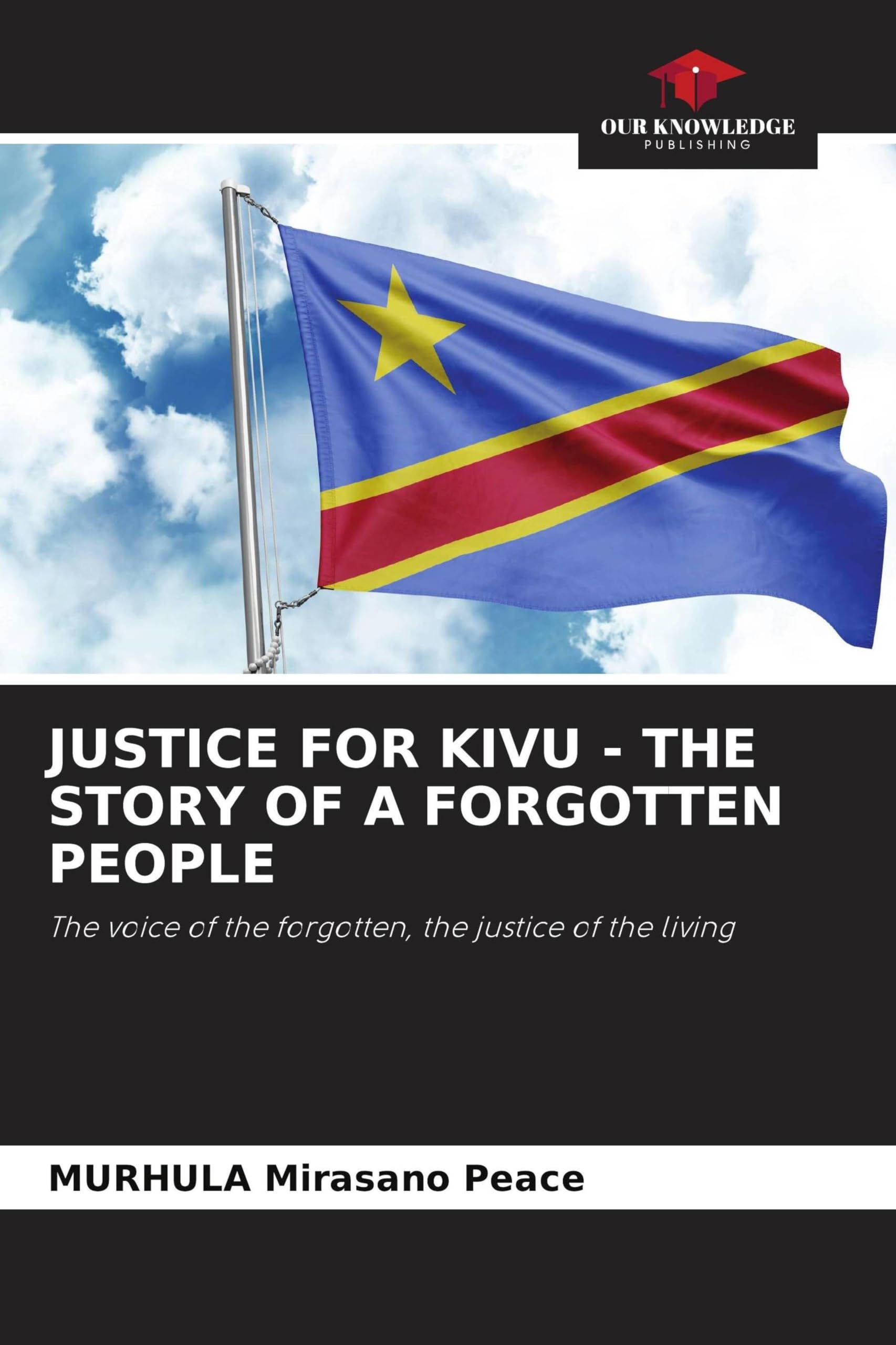 Justice for Kivu - The Story of a Forgotten People: The voice of the forgotten, the justice of the living