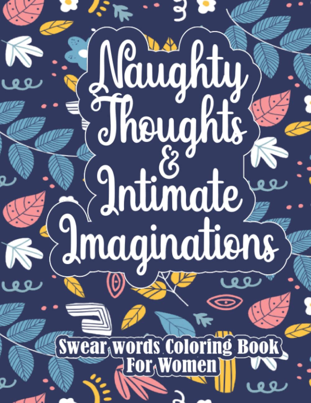 Naughty Thoughts & Intimate Imaginations: Adult Swear Word Coloring Book for Women With Dirty Talk Cussing Coloring Pages | Curse word Coloring Book For Stress Relief And Adult Relaxation
