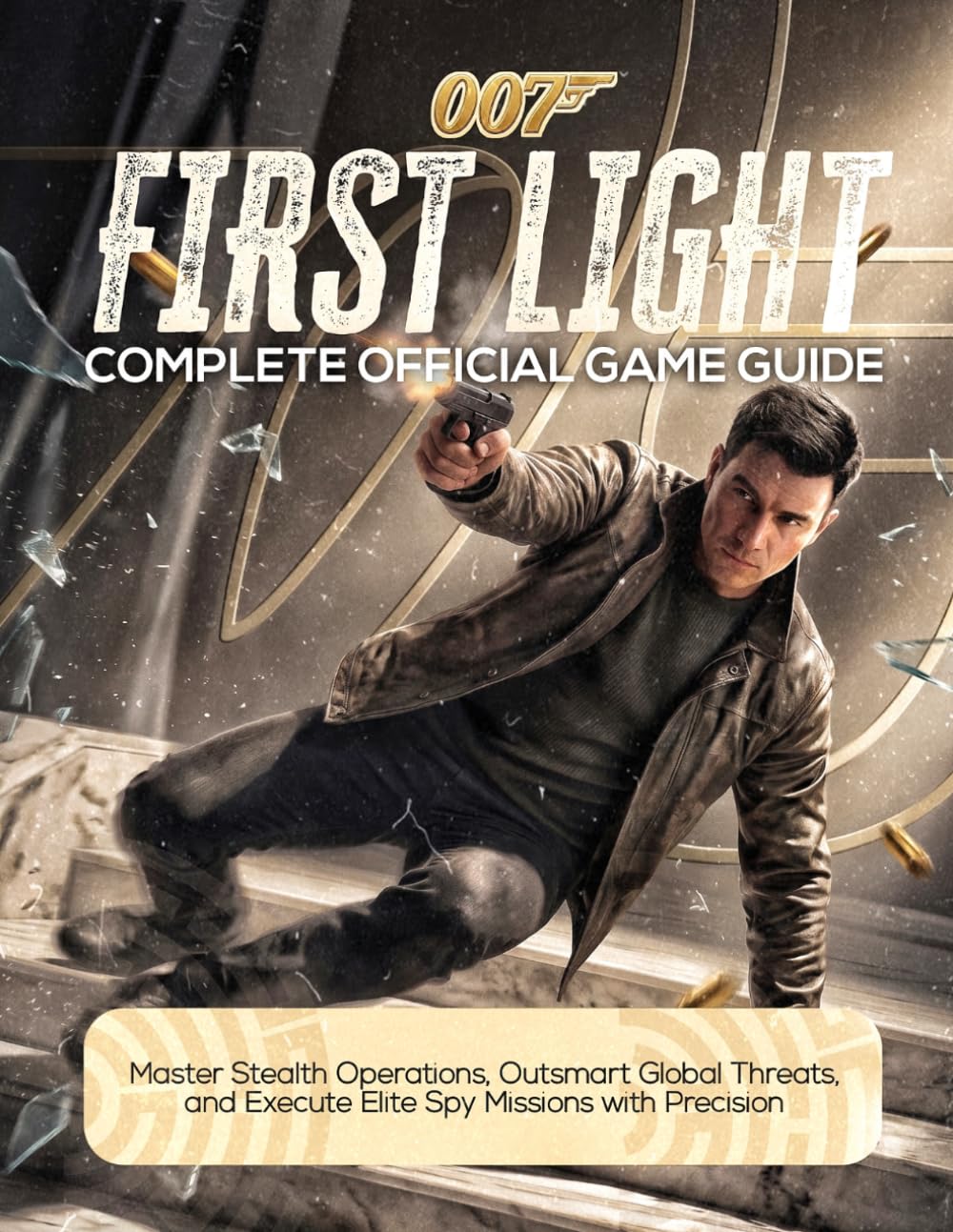 007 FIRST LIGHT COMPLETE OFFICIAL GAME GUIDE: Master Stealth Operations, Outsmart Global Threats, and Execute Elite Spy Missions with Precision
