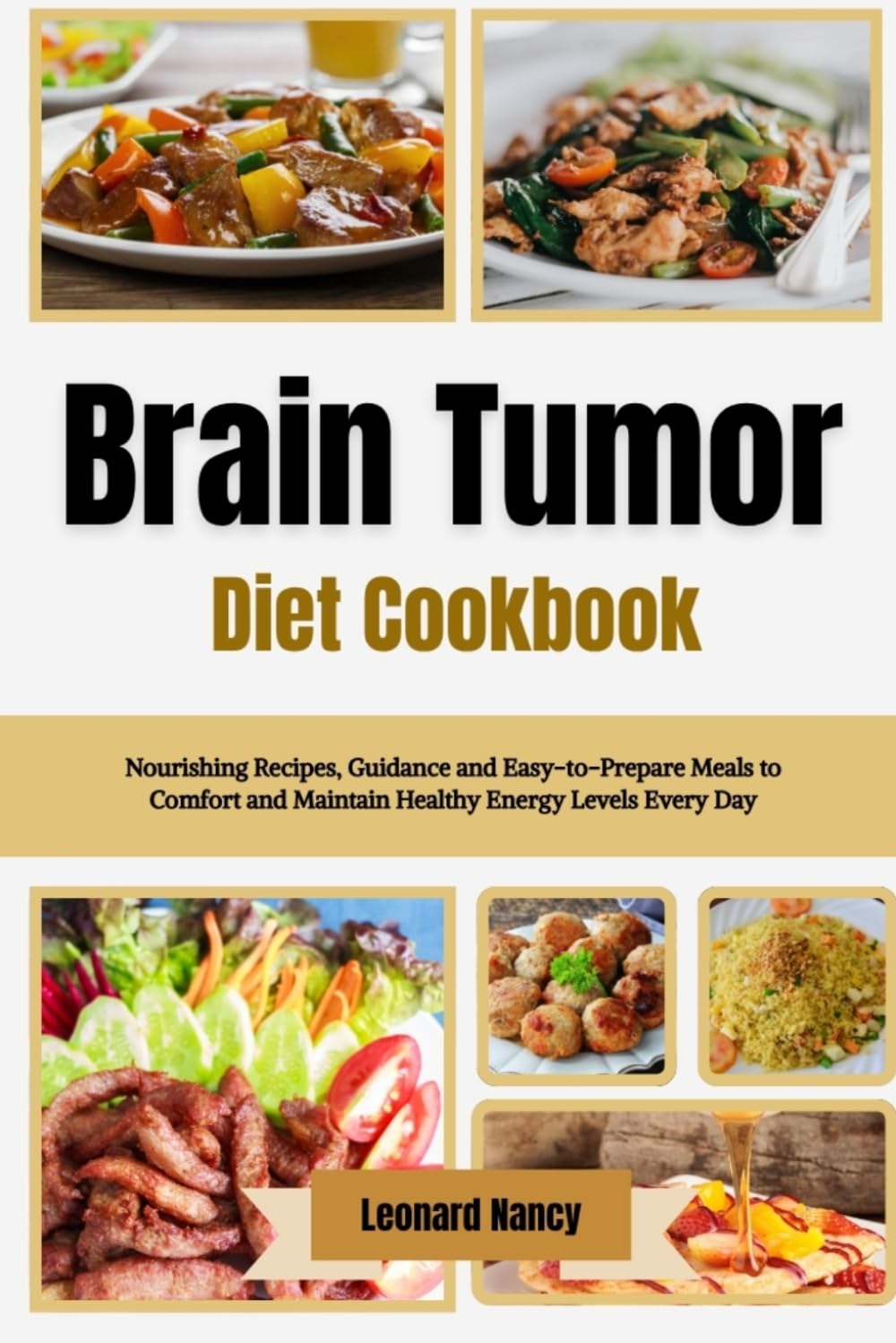 Brain Tumor Diet Cookbook: Nourishing Recipes, Guidance and Easy-to-Prepare Meals to Comfort and Maintain Healthy Energy Levels Every Day