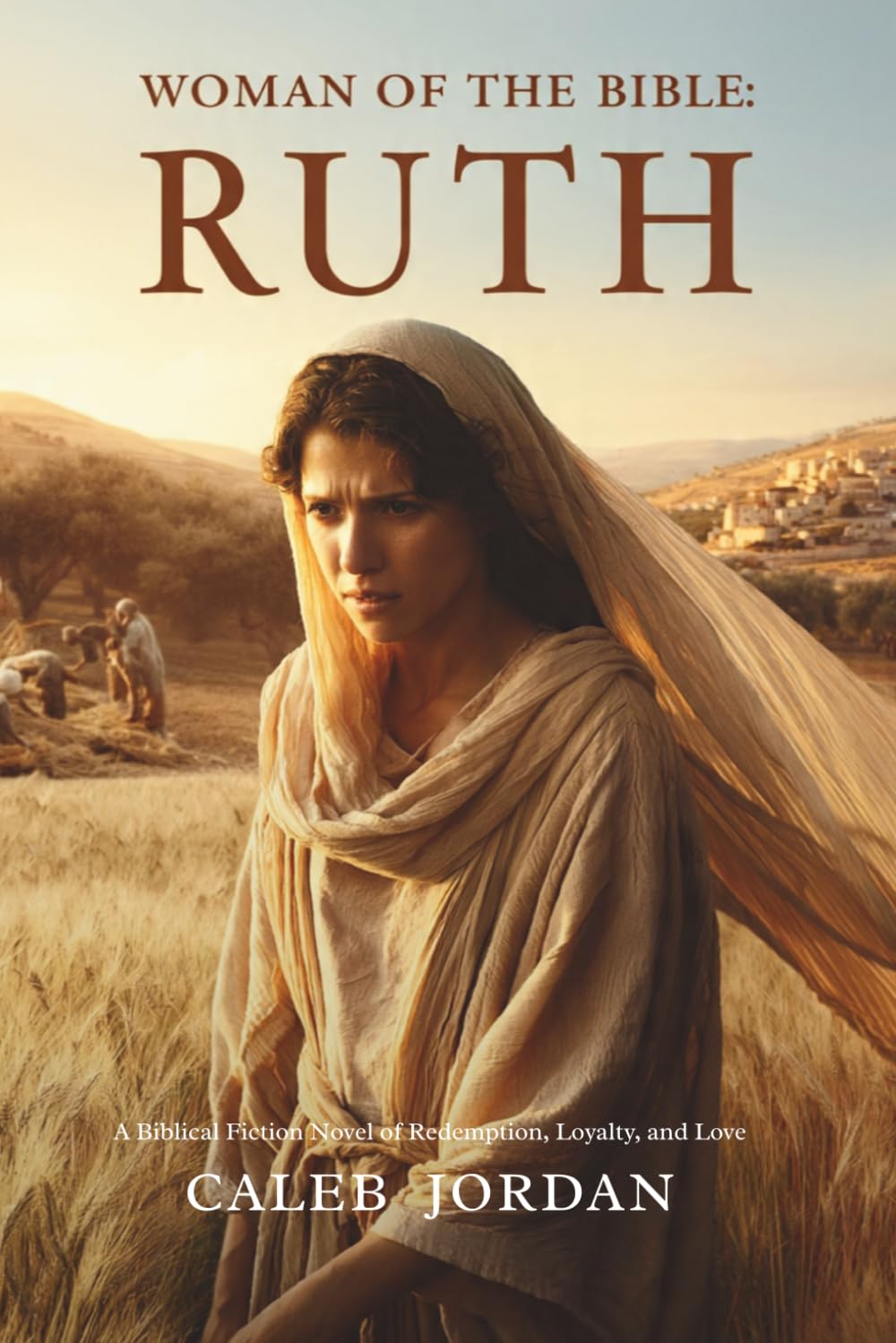 Woman of the Bible: Ruth: A Biblical Fiction Novel of Redemption, Loyalty, and Love