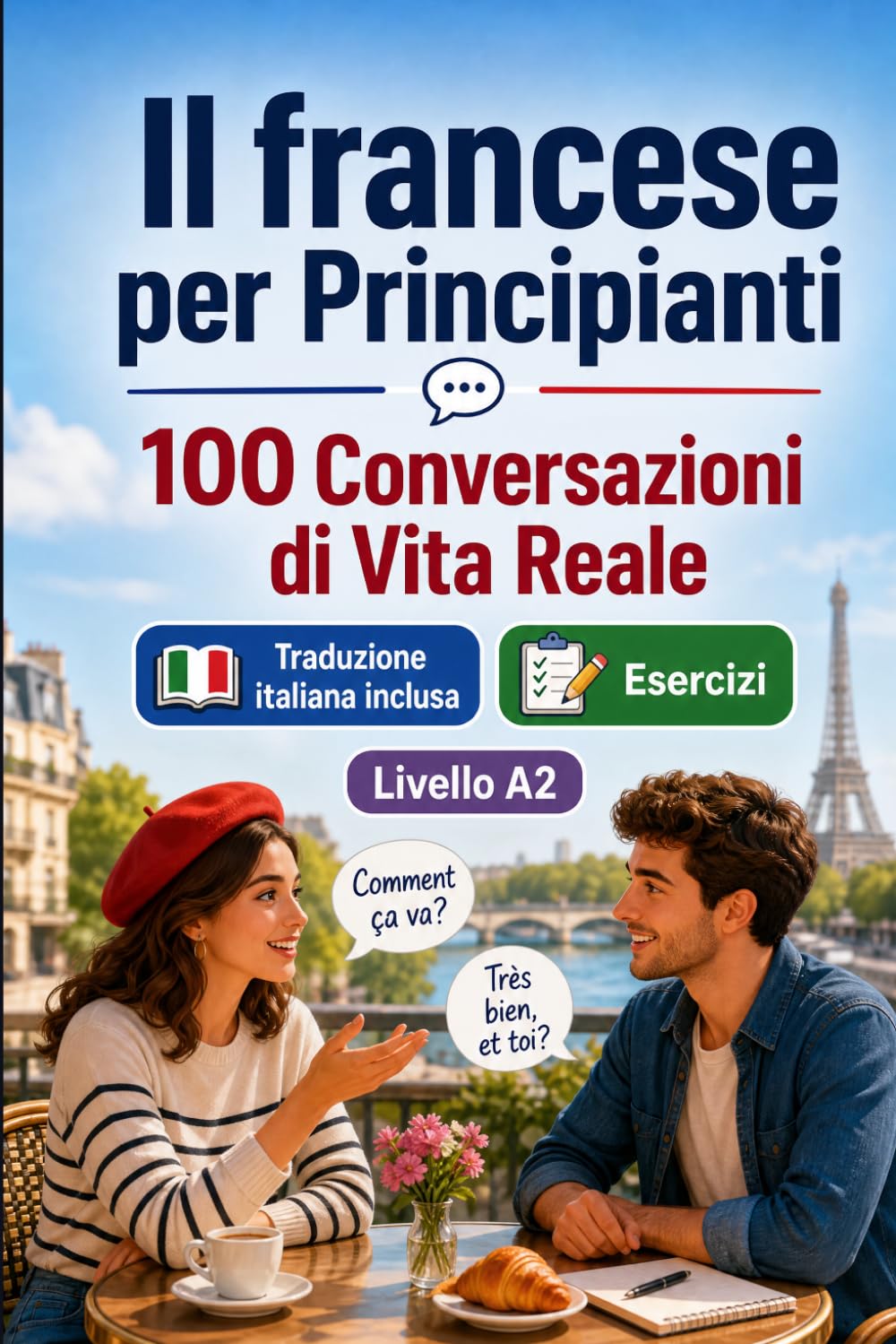 Il francese per Principianti A2: 100 Conversazioni di Vita Reale: Impara il francese con 100 dialoghi bilingue, saluti, viaggio, spesa, lavoro, traduzione, vocabolario ed esercizi