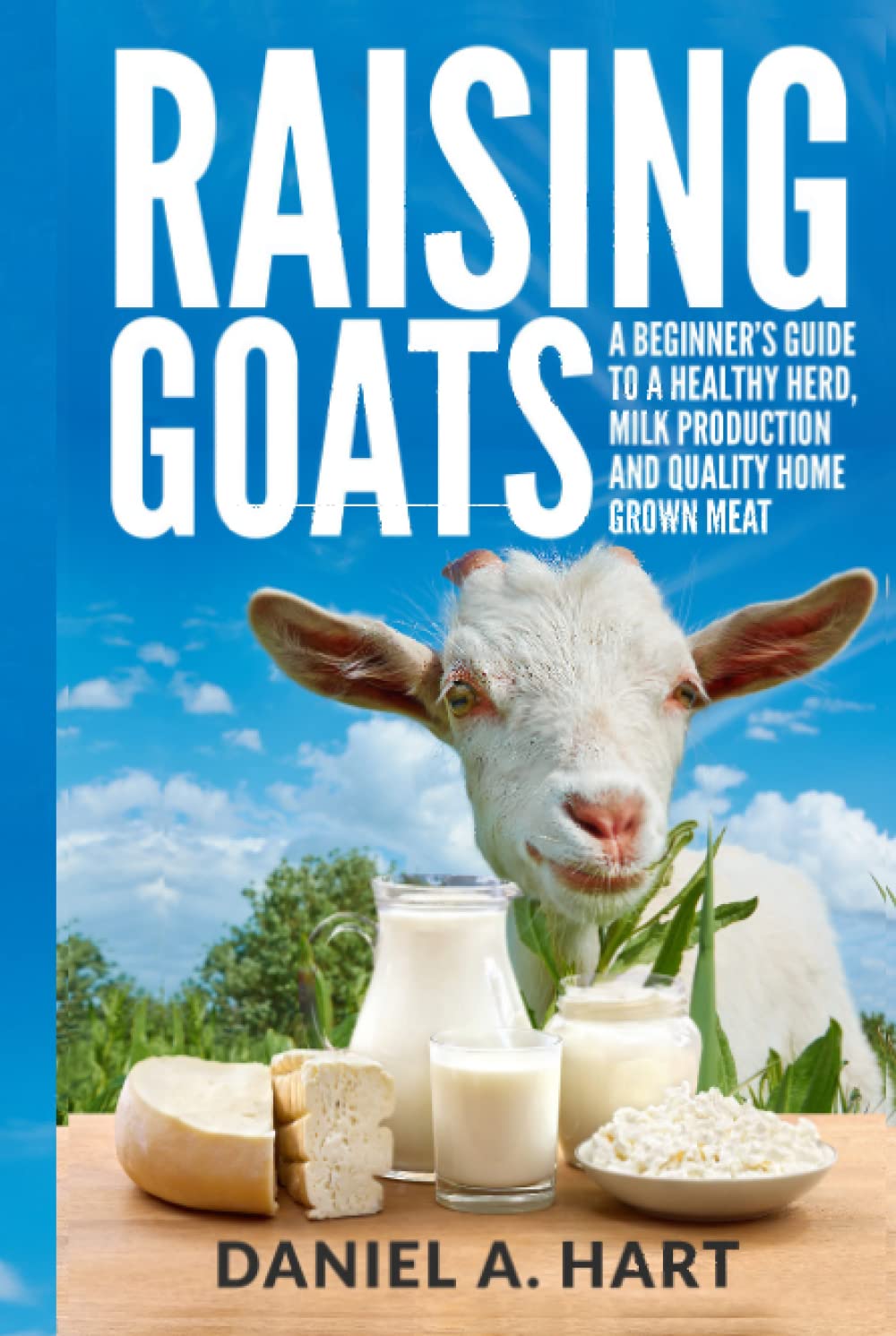 Raising Goats: A Beginner's Guide to a Healthy Herd, Milk Production and Quality Home Grown Meat (Essentials of Modern Livestock Management)