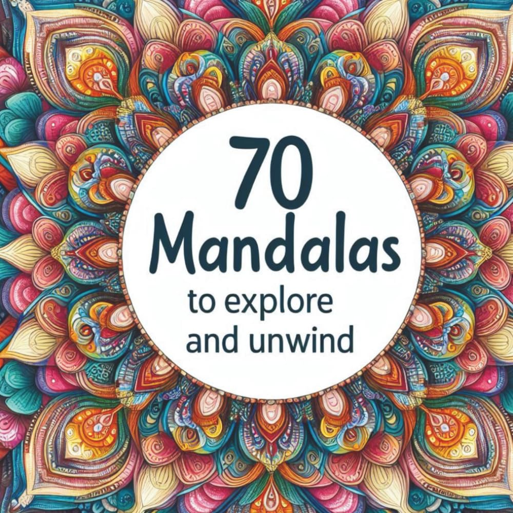 70 Mandalas to Explore and Unwind: 70 Mandalas to Color, Relax, and Find Inner Peace