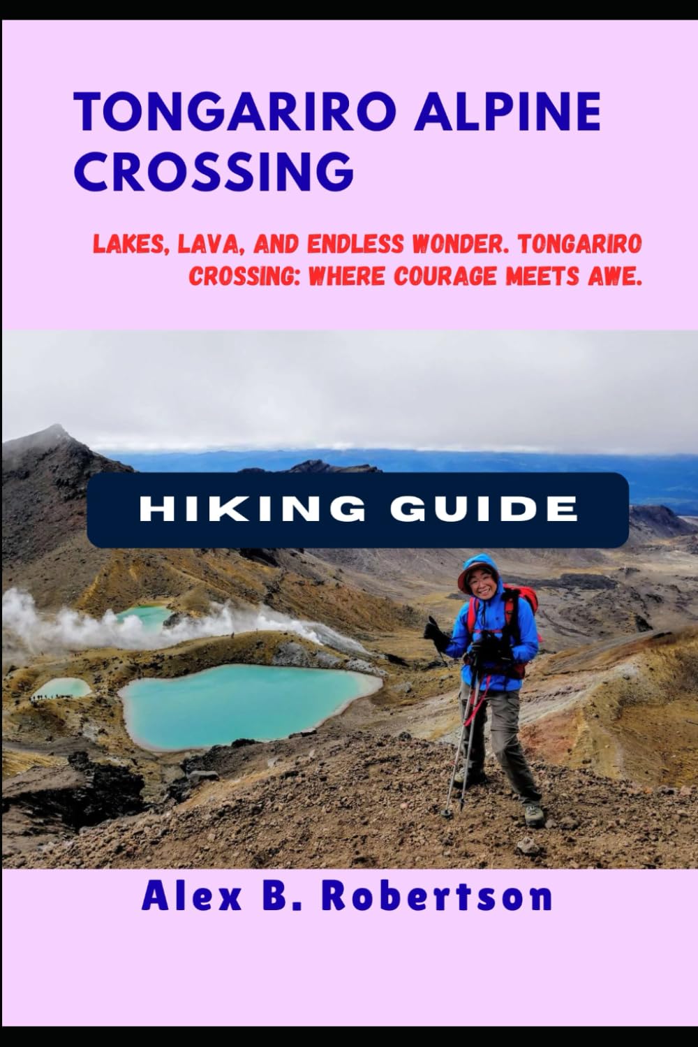 TONGARIRO ALPINE CROSSING HIKING GUIDE (Epic Hikes of the World)