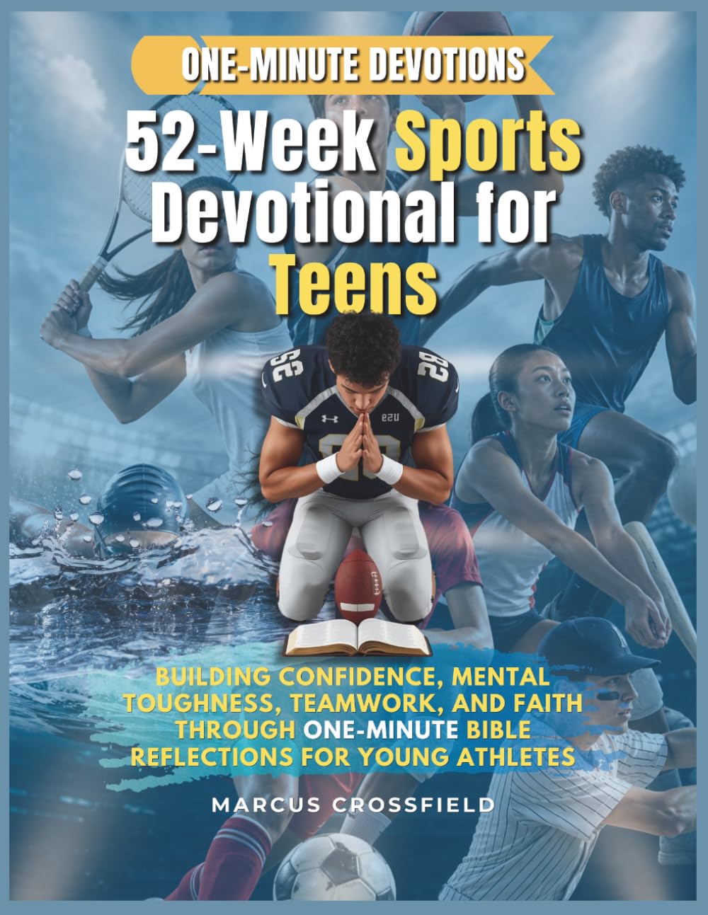 52-Week Sports Devotional for Teens: BUILDING CONFIDENCE, MENTAL TOUGHNESS, TEAMWORK, AND FAITH THROUGH ONE-MINUTE BIBLE REFLECTIONS FOR YOUNG ATHLETES