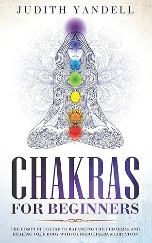 Chakras for Beginners: The Complete Guide to Balancing the 7 Chakras and Healing your Body with Guided Chakra Meditation