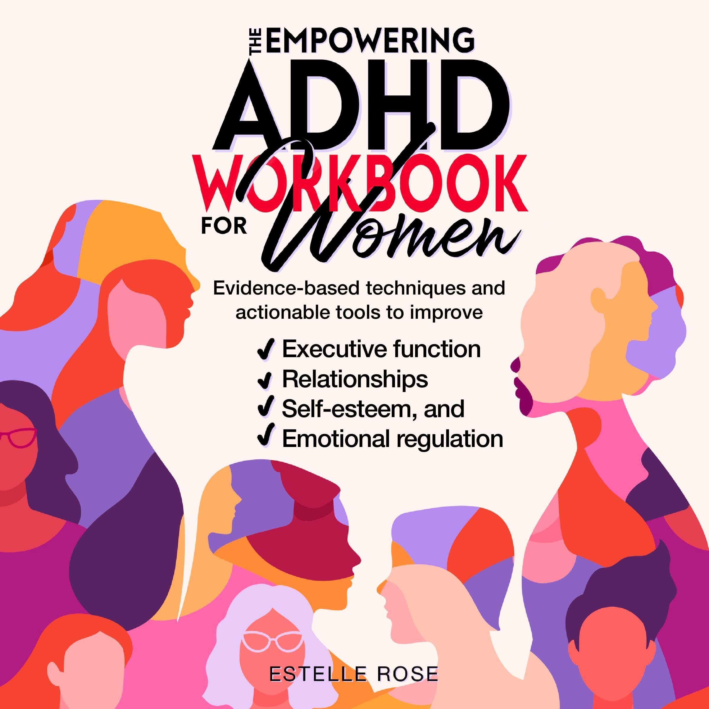 The Empowering ADHD Workbook for Women: Evidence-Based Techniques and Actionable Tools to Improve Executive Function, Relationships, Self-Esteem, and Emotional Regulation