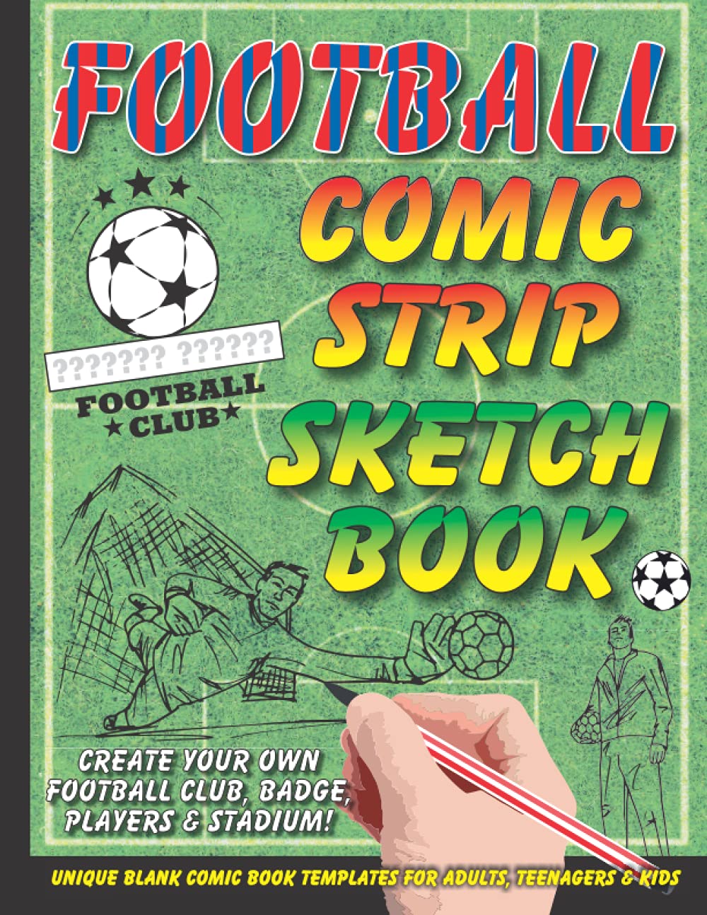 FOOTBALL COMIC STRIP SKETCH BOOK - Create your own football club, badge, stadium, coach and players!: Awesome activity book with tips and blank comic ... draw their own fantastic football stories.