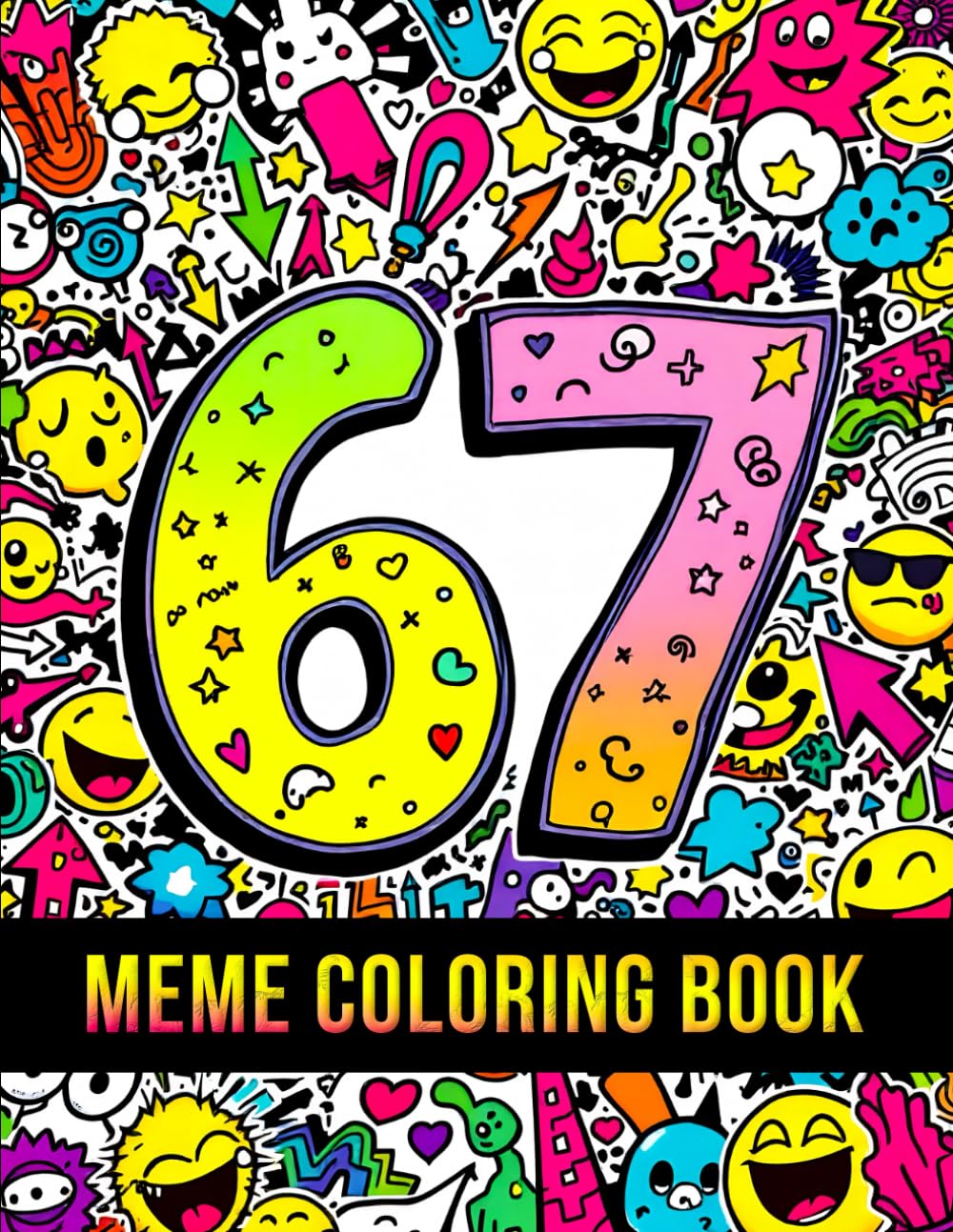 67 Meme Coloring Book: A Fun & Trendy Coloring Adventure With 6, 7, 67 & Six Seven — 50 Meme-Style Pages for Kids, Teens & Adults (67 Meme Coloring Series)