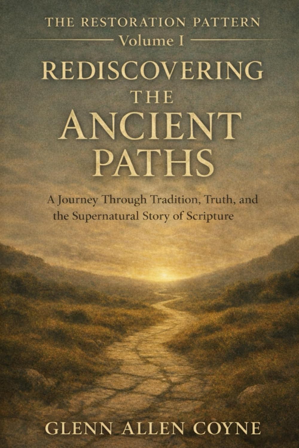 Rediscovering the Ancient Paths: A Journey Through Tradition, Truth and the Supernatural Story of Scripture (The Restoration Pattern)