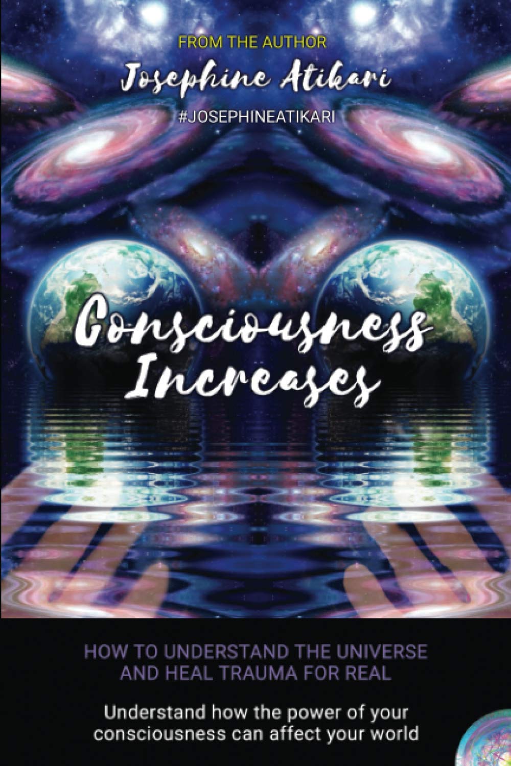 Consciousness Increases: How to understand the universe and heal trauma for real