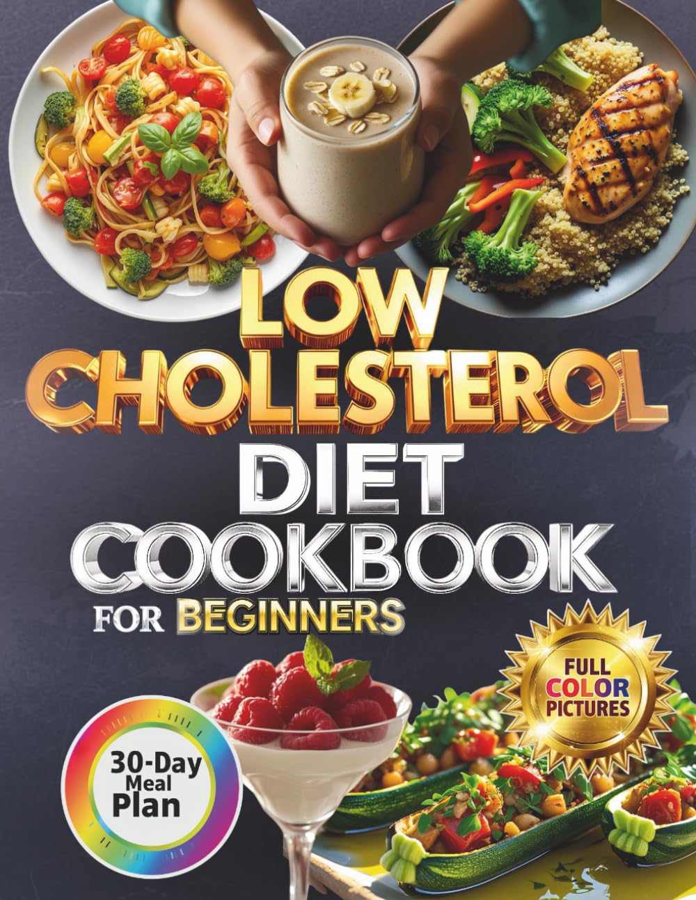 Low Cholesterol Diet Cookbook for Beginners :: 95 Recipes with Nutrition Insights, Helpful Tables, and Heart-Healthy Tips (Full Color Edition) (