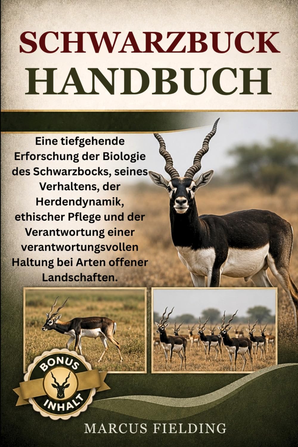 SCHWARZBUCK-HANDBUCH: Eine tiefgehende Erforschung der Biologie des Schwarzbocks, seines Verhaltens, der Herdendynamik, ethischer Pflege und der ... Haltung bei Arten offener Landschaften.